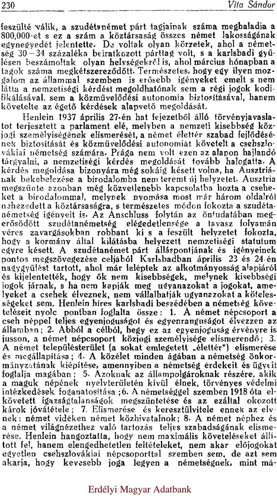 Természetes, hogy egy ilyen mozgalom az állammal szemben is erősebb igényeket emelt s nem látta a nemzetiségi kérdést megoldhatónak sem a régi jogok kodifikálásával, sem a közművelődési autonomia