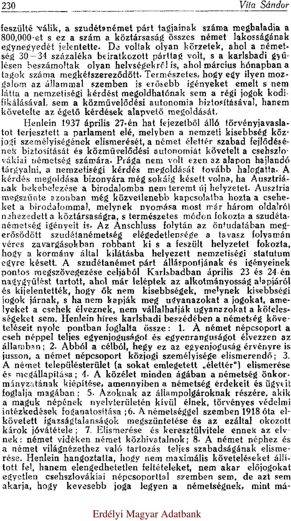 Természetes, hogy egy ilyen mozgalom az állammal szemben is erősebb igényeket emelt s nem látta a nemzetiségi kérdést megoldhatónak sem a régi jogok kodifikálásával, sem a közművelődési autonomia