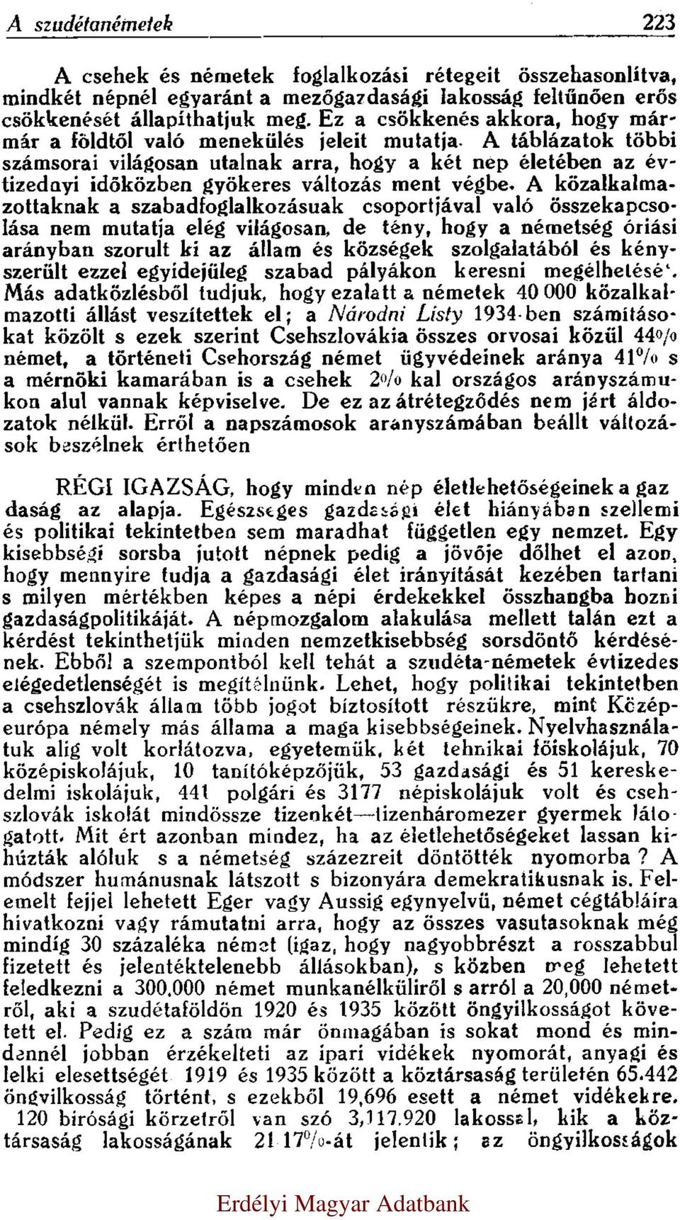 A táblázatok többi számsorai világosan utalnak arra, hogy a két nép életében az évtizednyi időközben gyökeres változás ment végbe.