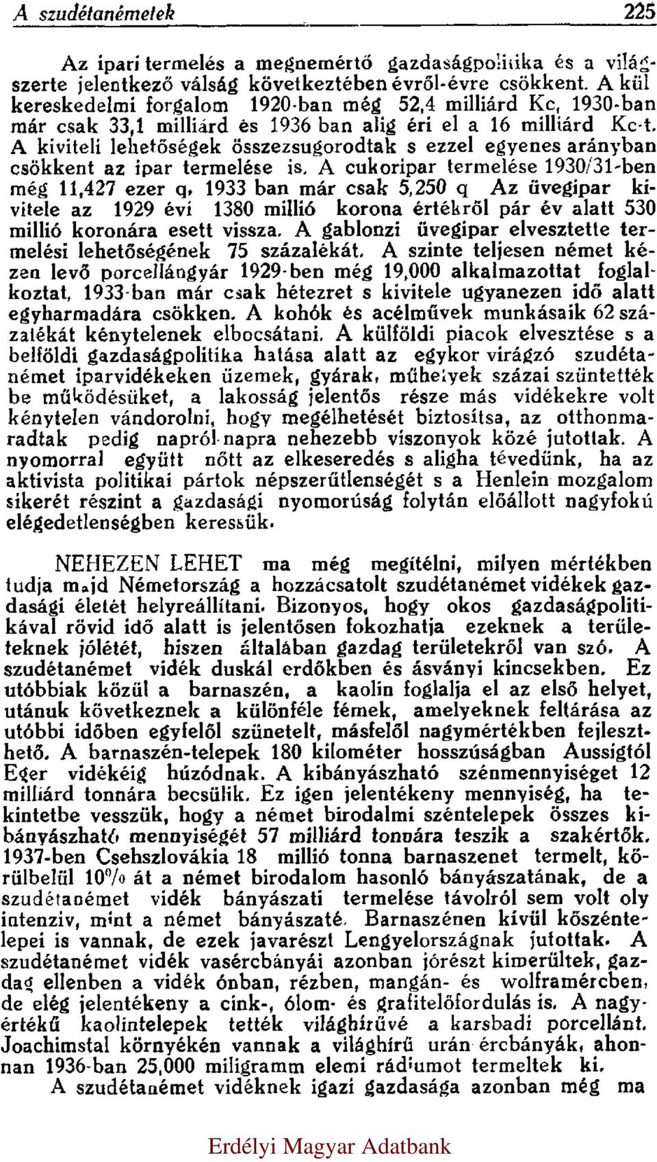 A cukoripar termelése 1930/31-ben még 11,427 ezer q, 1933-ban már csak 5,250 q. Az üvegipar kivitele az 1929 évi 1380 millió korona értékről pár év alatt 530 millió koronára esett vissza.