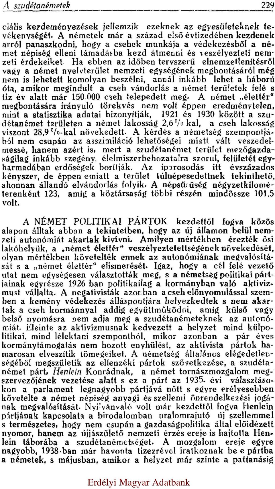 időben tervszerű elnemzetlenítésről vagy a német nyelvterület nemzeti egységének megbontásáról még nem is lehetett komolyan beszélni, annál inkább lehet a háború óta, amikor megindult a cseh