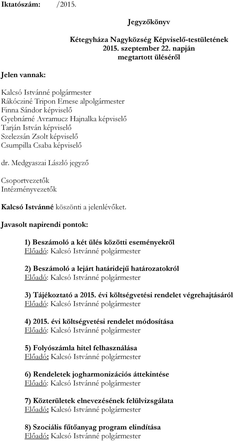 Szelezsán Zsolt képviselő Csumpilla Csaba képviselő dr. Medgyaszai László jegyző Csoportvezetők Intézményvezetők Kalcsó Istvánné köszönti a jelenlévőket.