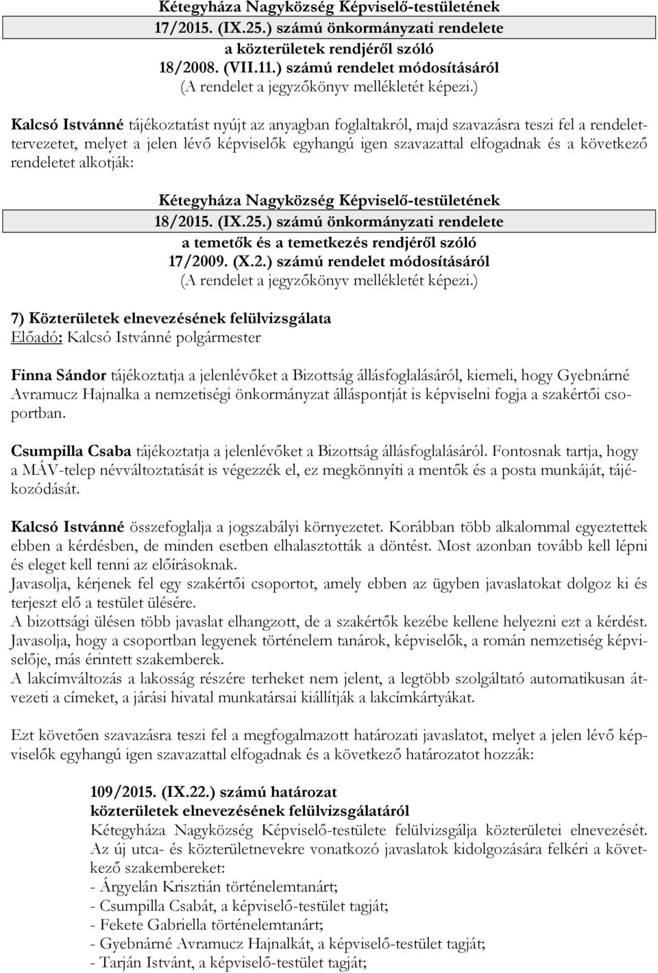 ) Kalcsó Istvánné tájékoztatást nyújt az anyagban foglaltakról, majd szavazásra teszi fel a rendelettervezetet, melyet a jelen lévő képviselők egyhangú igen szavazattal elfogadnak és a következő