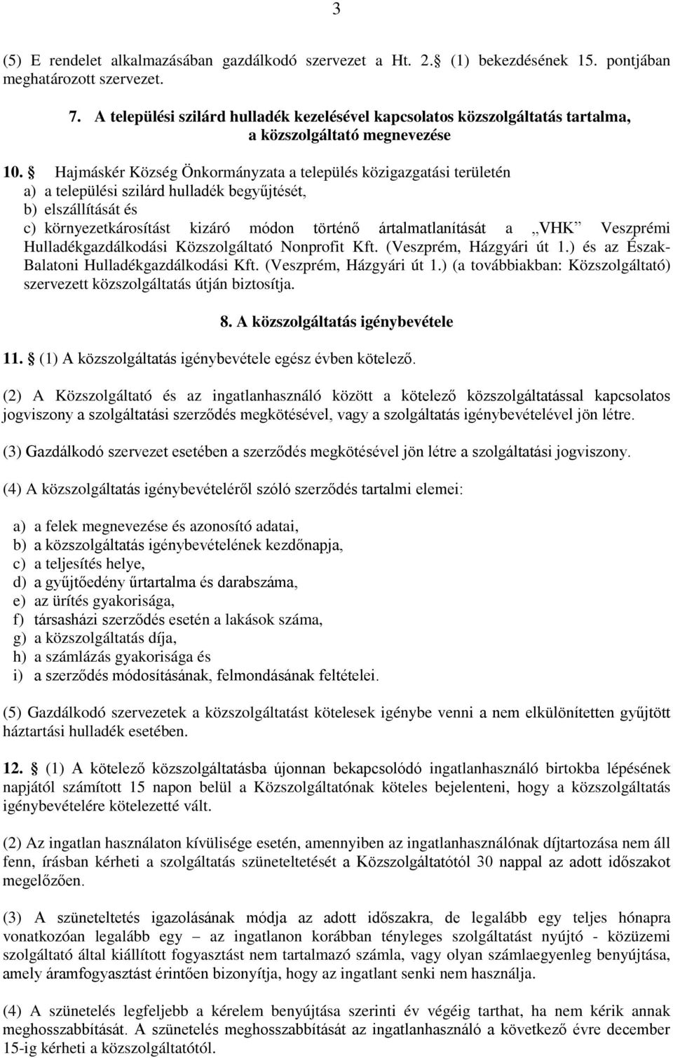 Hajmáskér Község Önkormányzata a település közigazgatási területén a) a települési szilárd hulladék begyűjtését, b) elszállítását és c) környezetkárosítást kizáró módon történő ártalmatlanítását a