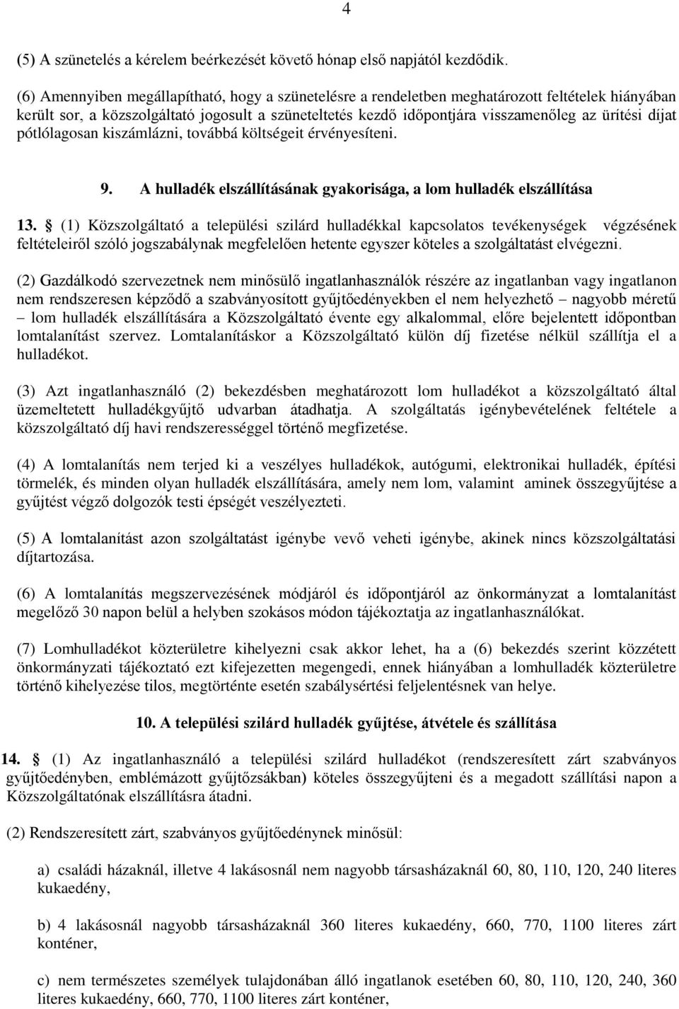 díjat pótlólagosan kiszámlázni, továbbá költségeit érvényesíteni. 9. A hulladék elszállításának gyakorisága, a lom hulladék elszállítása 13.