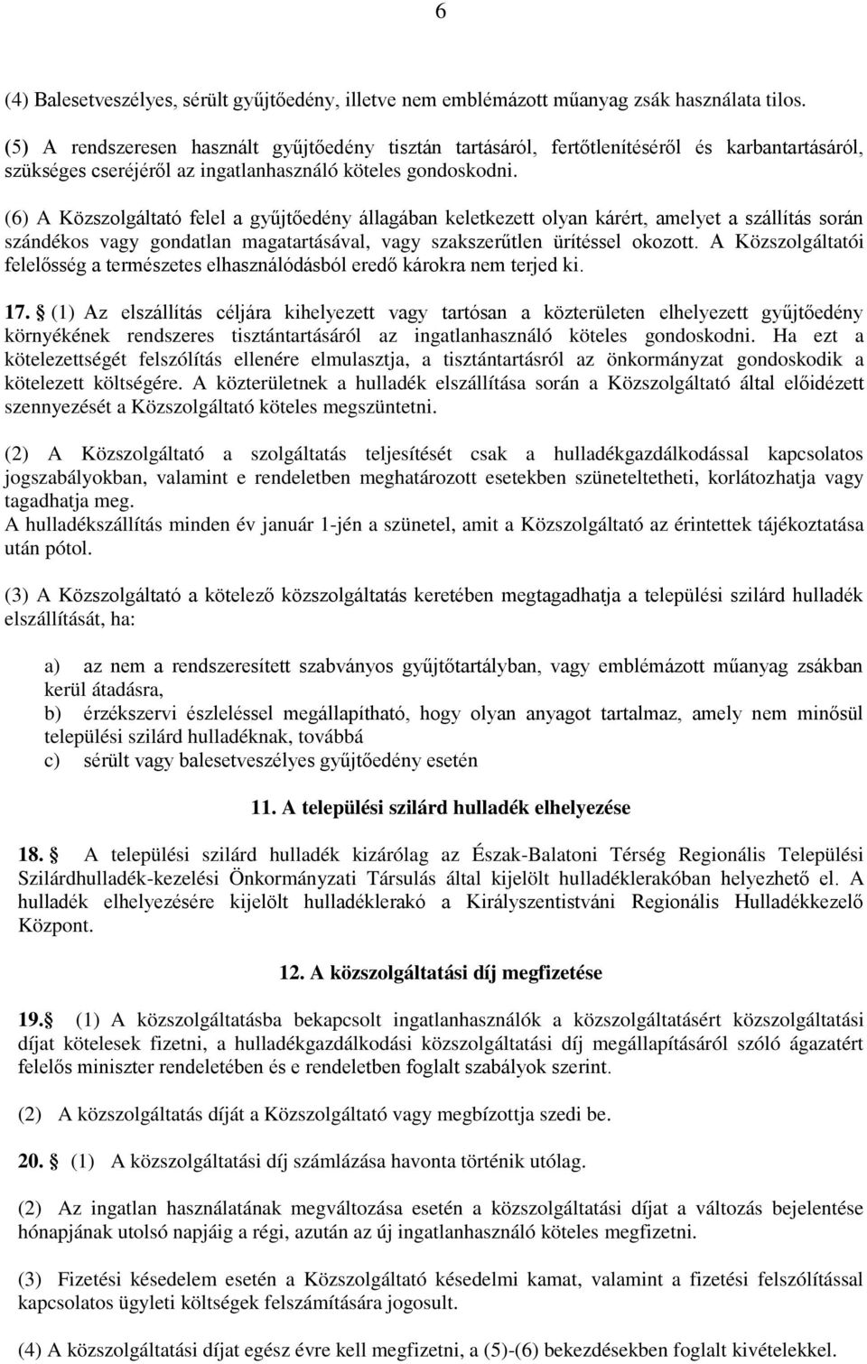 (6) A Közszolgáltató felel a gyűjtőedény állagában keletkezett olyan kárért, amelyet a szállítás során szándékos vagy gondatlan magatartásával, vagy szakszerűtlen ürítéssel okozott.