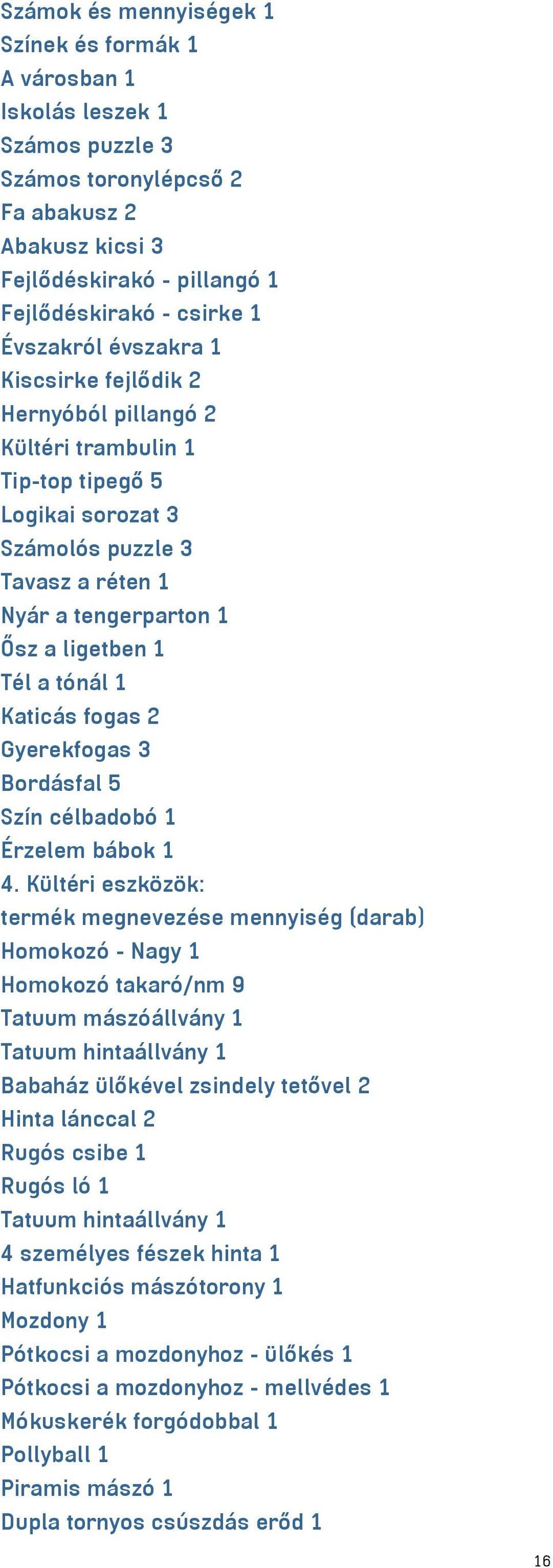 tónál 1 Katicás fogas 2 Gyerekfogas 3 Bordásfal 5 Szín célbadobó 1 Érzelem bábok 1 4.