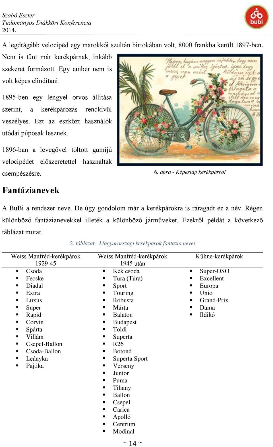 1896-ban a levegővel töltött gumijú velocipédet előszeretettel használták csempészésre. 6. ábra - Képeslap kerékpárról Fantázianevek A BuBi a rendszer neve.