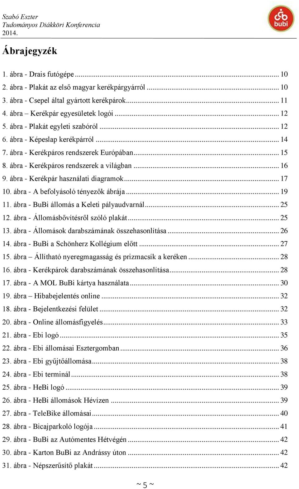 ábra - Kerékpár használati diagramok... 17 10. ábra - A befolyásoló tényezők ábrája... 19 11. ábra - BuBi állomás a Keleti pályaudvarnál... 25 12. ábra - Állomásbővítésről szóló plakát... 25 13.