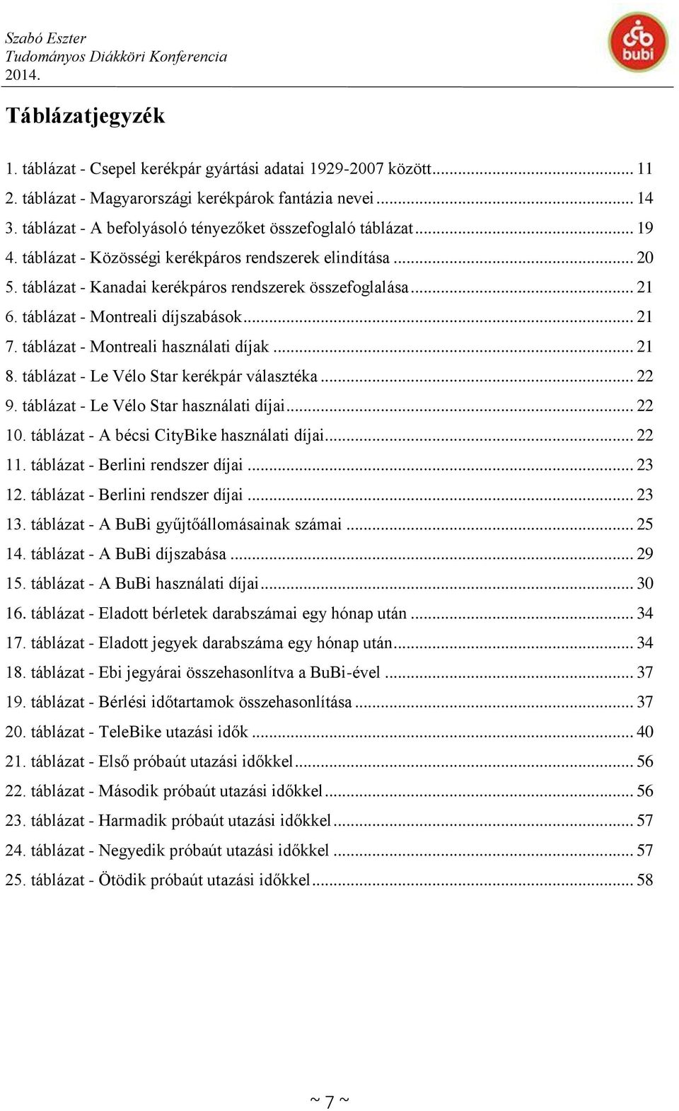 táblázat - Montreali díjszabások... 21 7. táblázat - Montreali használati díjak... 21 8. táblázat - Le Vélo Star kerékpár választéka... 22 9. táblázat - Le Vélo Star használati díjai... 22 10.