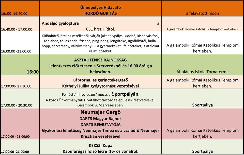 felnőtteket, fiatalokat és az időseket. 16:00 17:00:00-17:30:00 17:00:00-20:30:00 17:00:00-21:00:00 17:00:00-21:00:00 ASZTALITENISZ BAJNOKSÁG Jelentkezés előzetesen a Szervezőknél és 16.