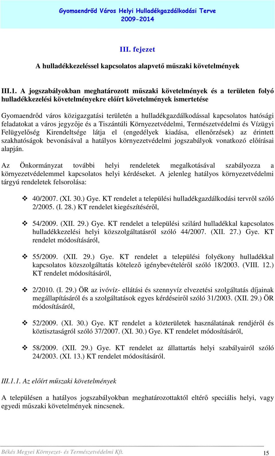 hulladékgazdálkodással kapcsolatos hatósági feladatokat a város jegyzıje és a Tiszántúli Környezetvédelmi, Természetvédelmi és Vízügyi Felügyelıség Kirendeltsége látja el (engedélyek kiadása,