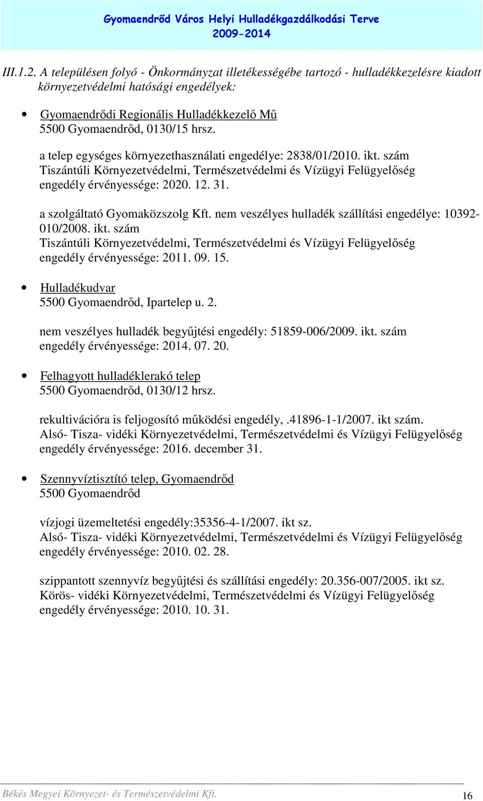 a telep egységes környezethasználati engedélye: 2838/01/2010. ikt. szám Tiszántúli Környezetvédelmi, Természetvédelmi és Vízügyi Felügyelıség engedély érvényessége: 2020. 12. 31.