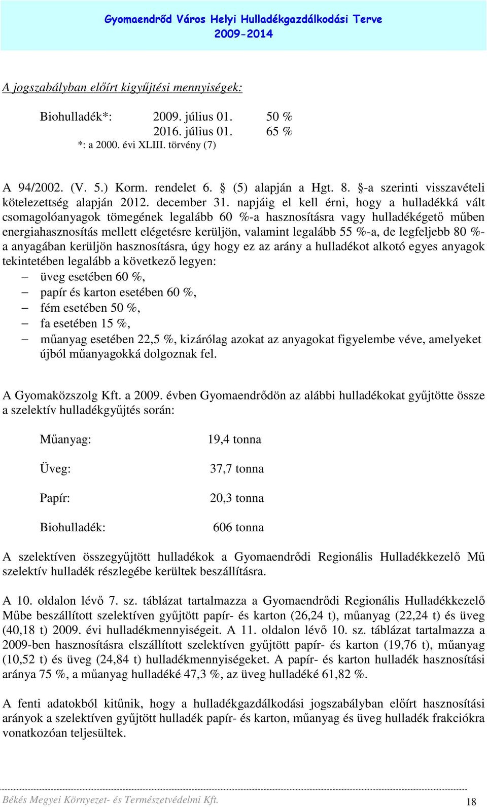 napjáig el kell érni, hogy a hulladékká vált csomagolóanyagok tömegének legalább 60 %-a hasznosításra vagy hulladékégetı mőben energiahasznosítás mellett elégetésre kerüljön, valamint legalább 55