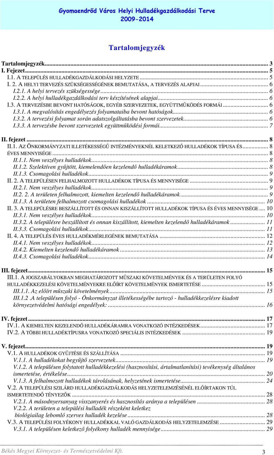 A megvalósítás engedélyezés folyamataiba bevont hatóságok... 6 I.3.2. A tervezési folyamat során adatszolgáltatásba bevont szervezetek... 6 I.3.3. A tervezésbe bevont szervezetek együttmőködési formái.