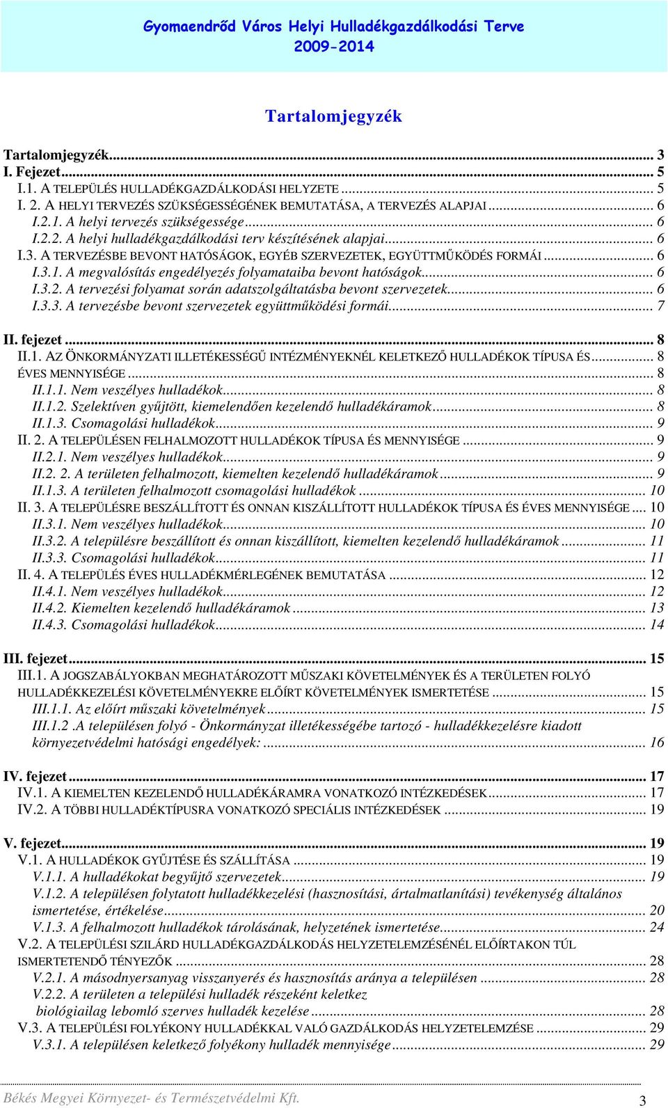 A megvalósítás engedélyezés folyamataiba bevont hatóságok... 6 I.3.2. A tervezési folyamat során adatszolgáltatásba bevont szervezetek... 6 I.3.3. A tervezésbe bevont szervezetek együttmőködési formái.