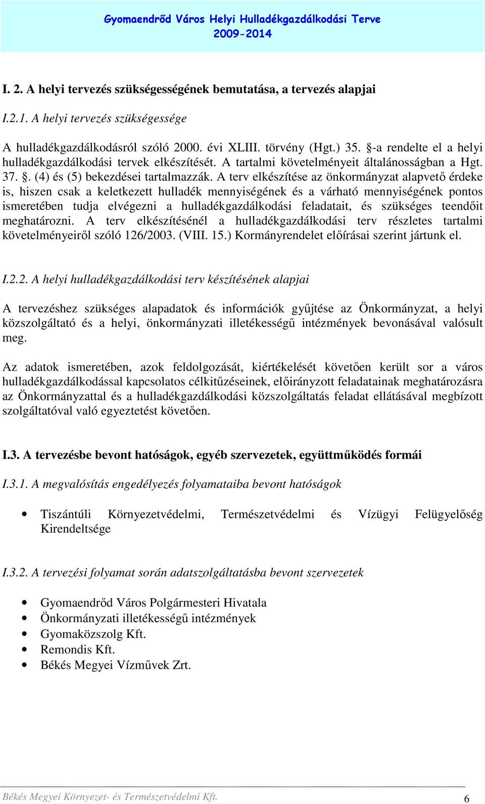 A terv elkészítése az önkormányzat alapvetı érdeke is, hiszen csak a keletkezett hulladék mennyiségének és a várható mennyiségének pontos ismeretében tudja elvégezni a hulladékgazdálkodási