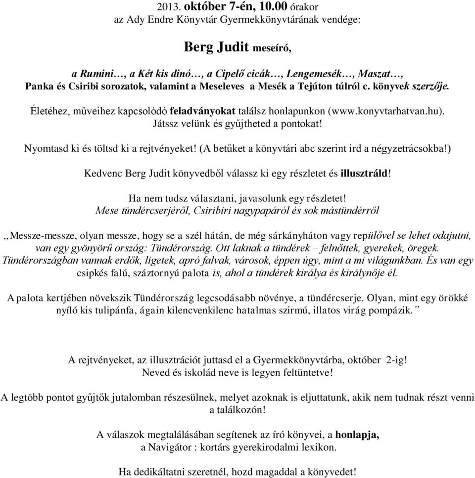 a Tejúton túlról c. könyvek szerzője. Életéhez, műveihez kapcsolódó feladványokat találsz honlapunkon (www.konyvtarhatvan.hu). Játssz velünk és gyűjtheted a pontokat!