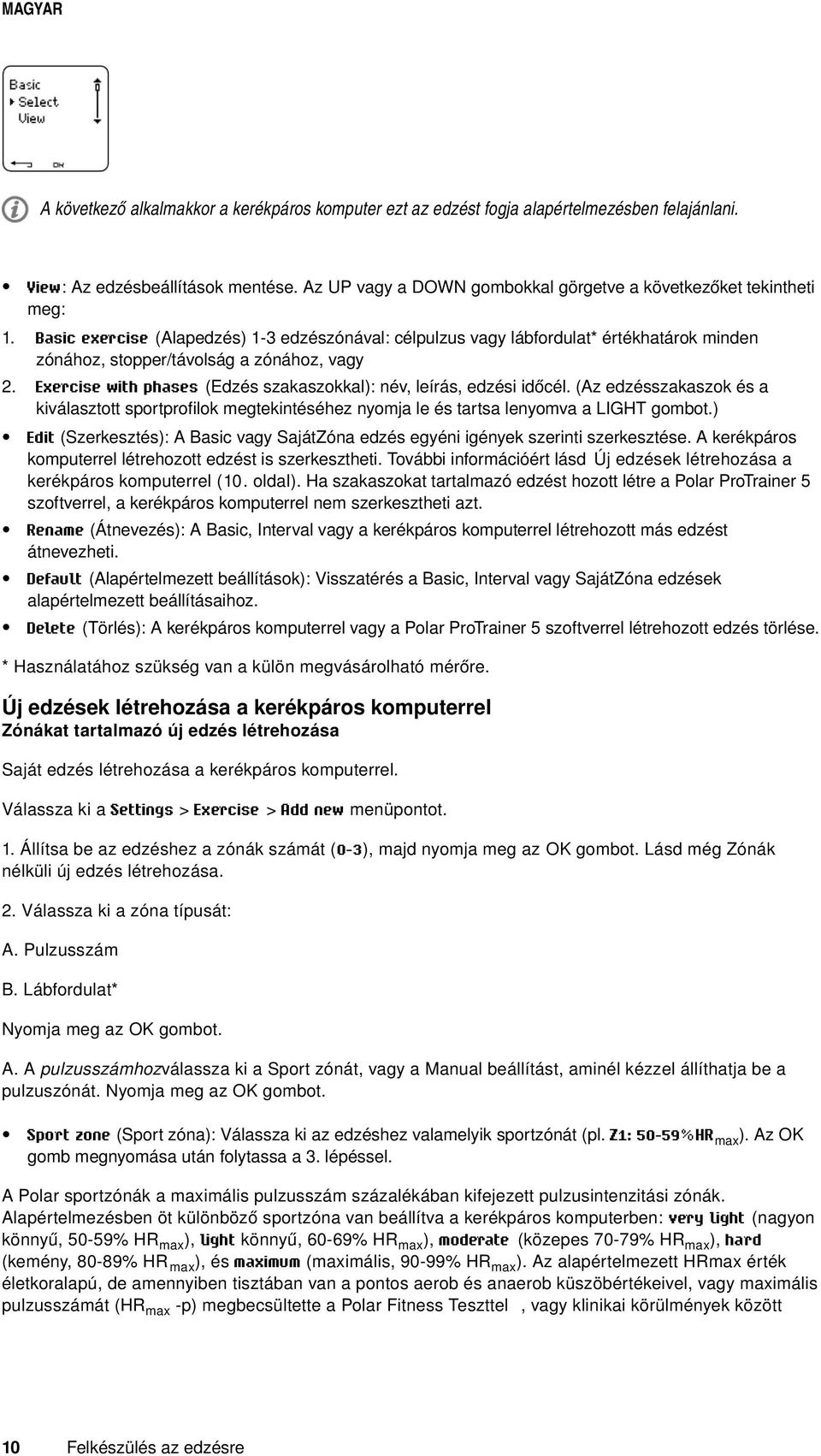 Basic exercise (Alapedzés) 1-3 edzészónával: célpulzus vagy lábfordulat* értékhatárok minden zónához, stopper/távolság a zónához, vagy 2.