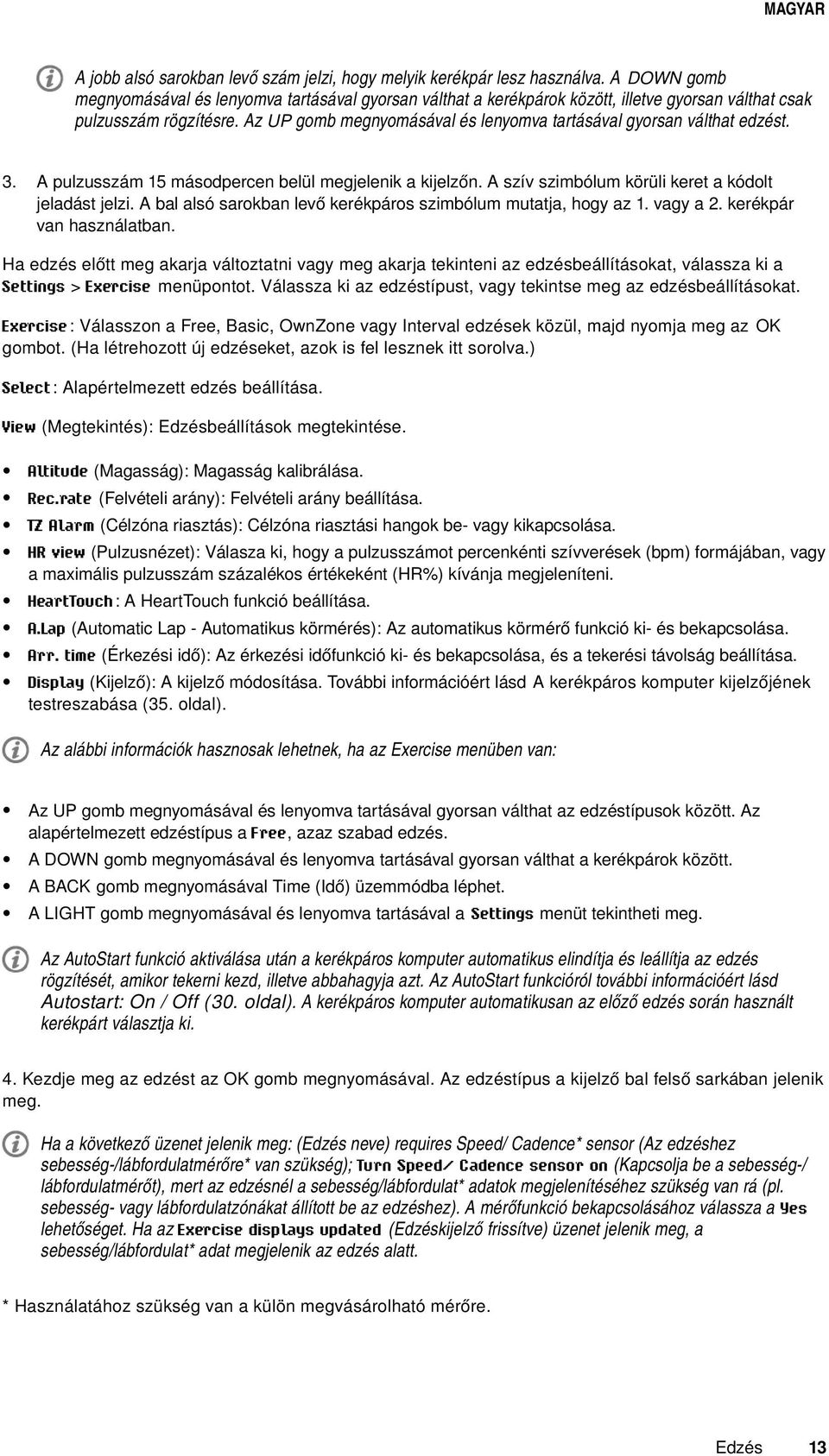 Az UP gomb megnyomásával és lenyomva tartásával gyorsan válthat edzést. 3. A pulzusszám 15 másodpercen belül megjelenik a kijelzőn. A szív szimbólum körüli keret a kódolt jeladást jelzi.