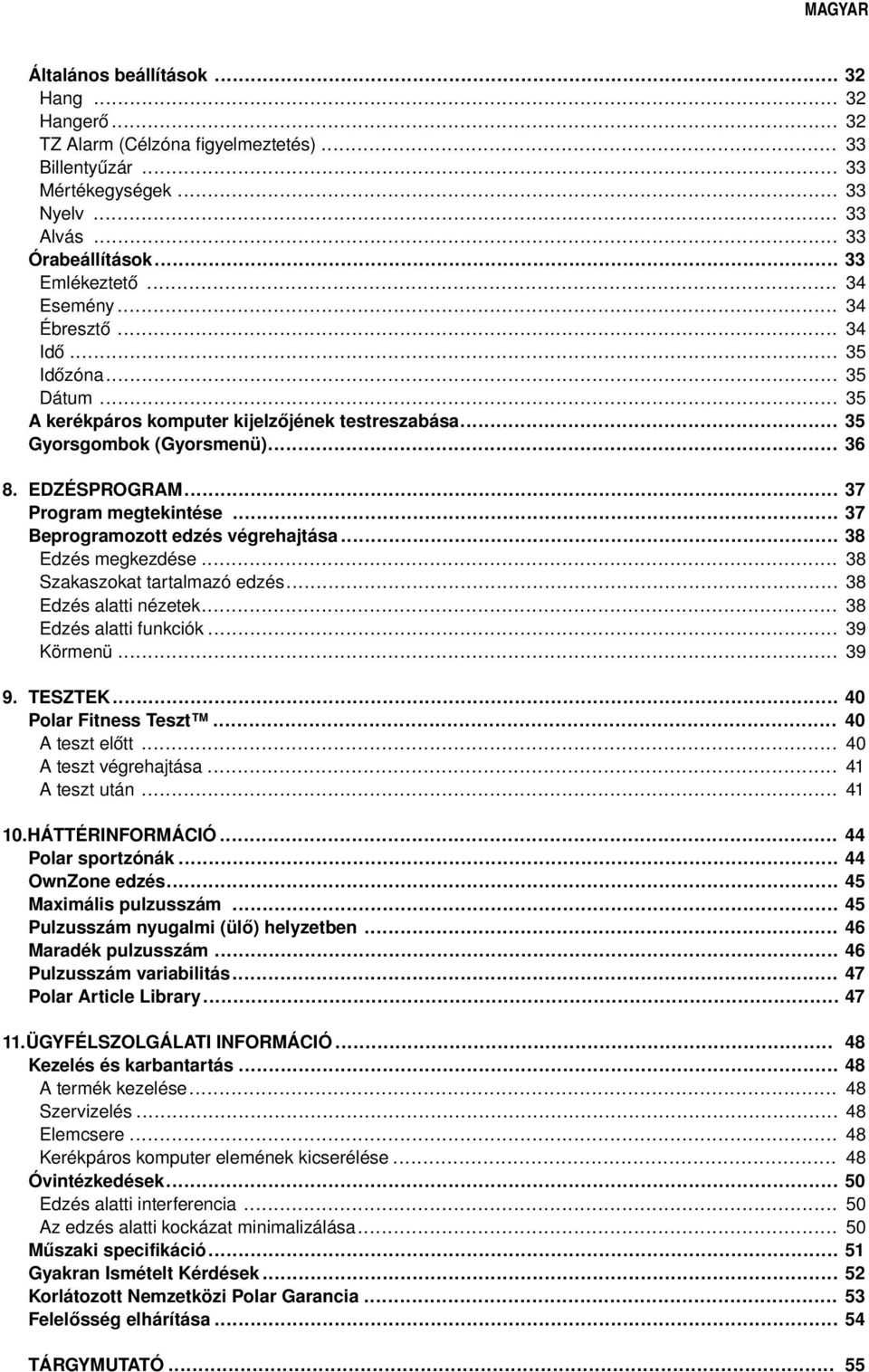 .. Beprogramozott edzés végrehajtása... Edzés megkezdése... Szakaszokat tartalmazó edzés... Edzés alatti nézetek... Edzés alatti funkciók... Körmenü... 37 37 38 38 38 38 39 39 9. TESZTEK.