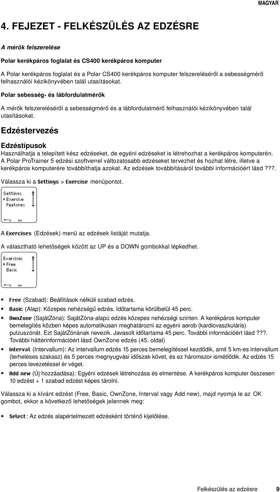 Polar sebesség- és lábfordulatmérők A mérők felszereléséről a sebességmérő és a lábfordulatmérő felhasználói kézikönyvében talál utasításokat.