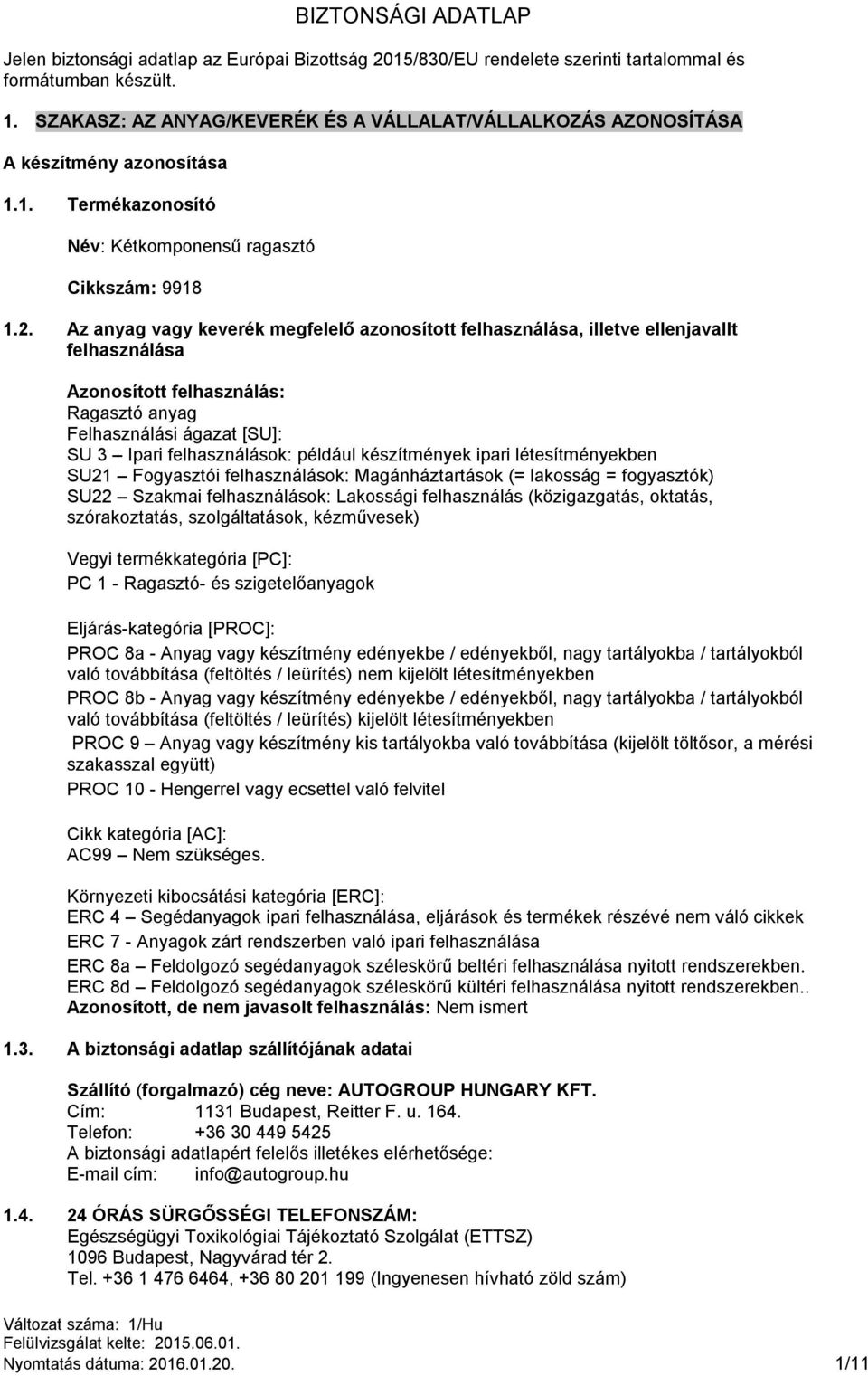 Az anyag vagy keverék megfelelő azonosított felhasználása, illetve ellenjavallt felhasználása Azonosított felhasználás: Ragasztó anyag Felhasználási ágazat [SU]: SU 3 Ipari felhasználások: például