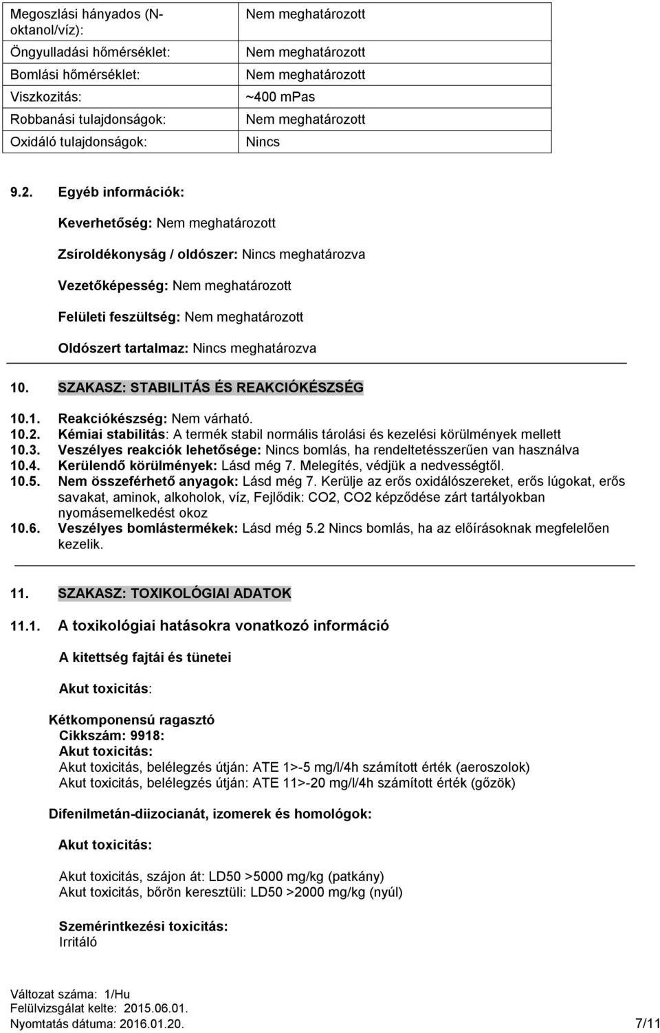 SZAKASZ: STABILITÁS ÉS REAKCIÓKÉSZSÉG 10.1. Reakciókészség: Nem várható. 10.2. Kémiai stabilitás: A termék stabil normális tárolási és kezelési körülmények mellett 10.3.