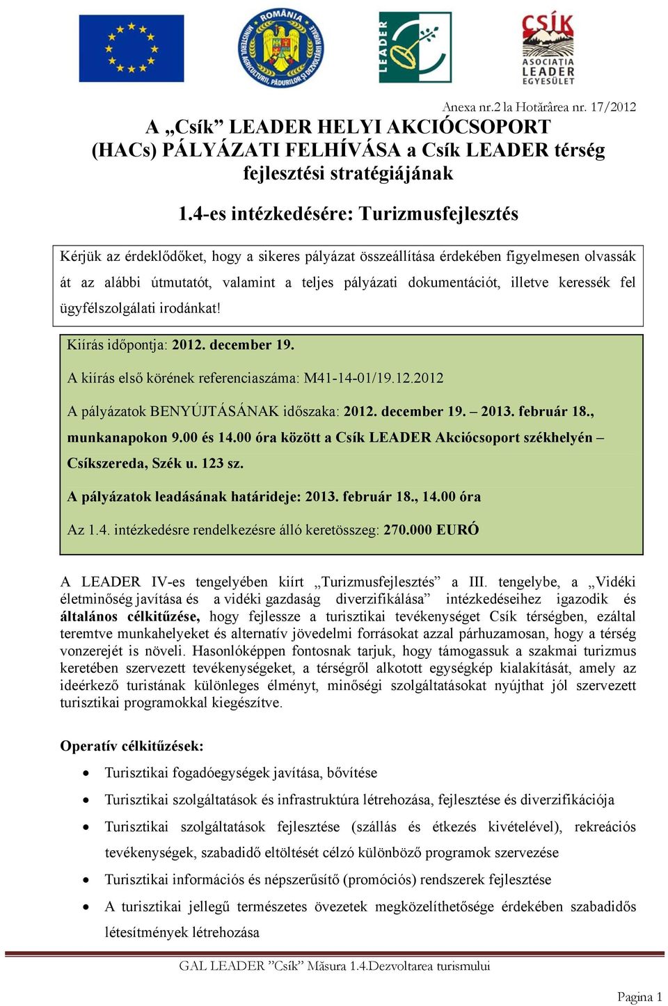 illetve keressék fel ügyfélszolgálati irodánkat! Kiírás időpontja: 2012. december 19. A kiírás első körének referenciaszáma: M41-14-01/19.12.2012 A pályázatok BENYÚJTÁSÁNAK időszaka: 2012.