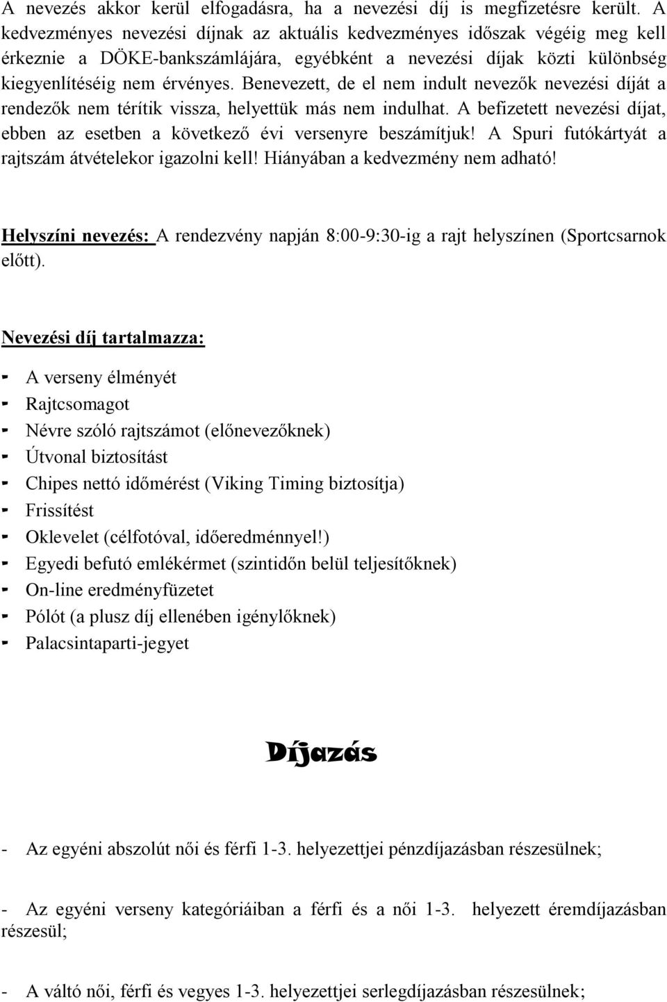 Benevezett, de el nem indult nevezők nevezési díját a rendezők nem térítik vissza, helyettük más nem indulhat. A befizetett nevezési díjat, ebben az esetben a következő évi versenyre beszámítjuk!