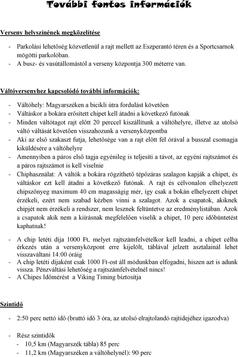 Váltóversenyhez kapcsolódó további információk: - Váltóhely: Magyarszéken a bicikli útra fordulást követően - Váltáskor a bokára erősített chipet kell átadni a következő futónak - Minden váltótagot