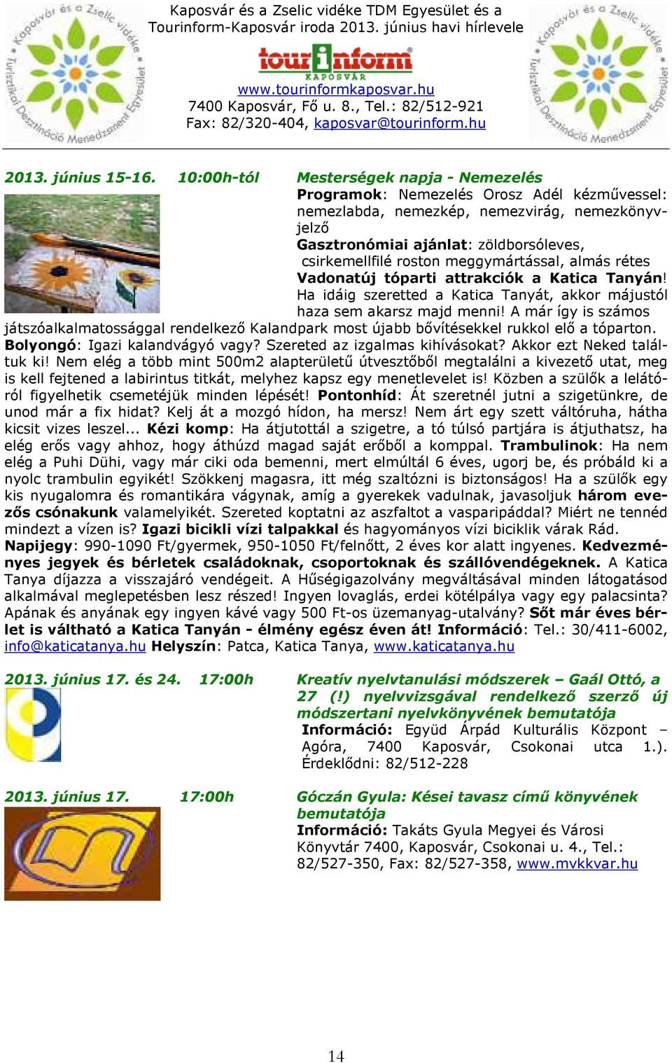 meggymártással, almás rétes Vadonatúj tóparti attrakciók a Katica Tanyán! Ha idáig szeretted a Katica Tanyát, akkor májustól haza sem akarsz majd menni!