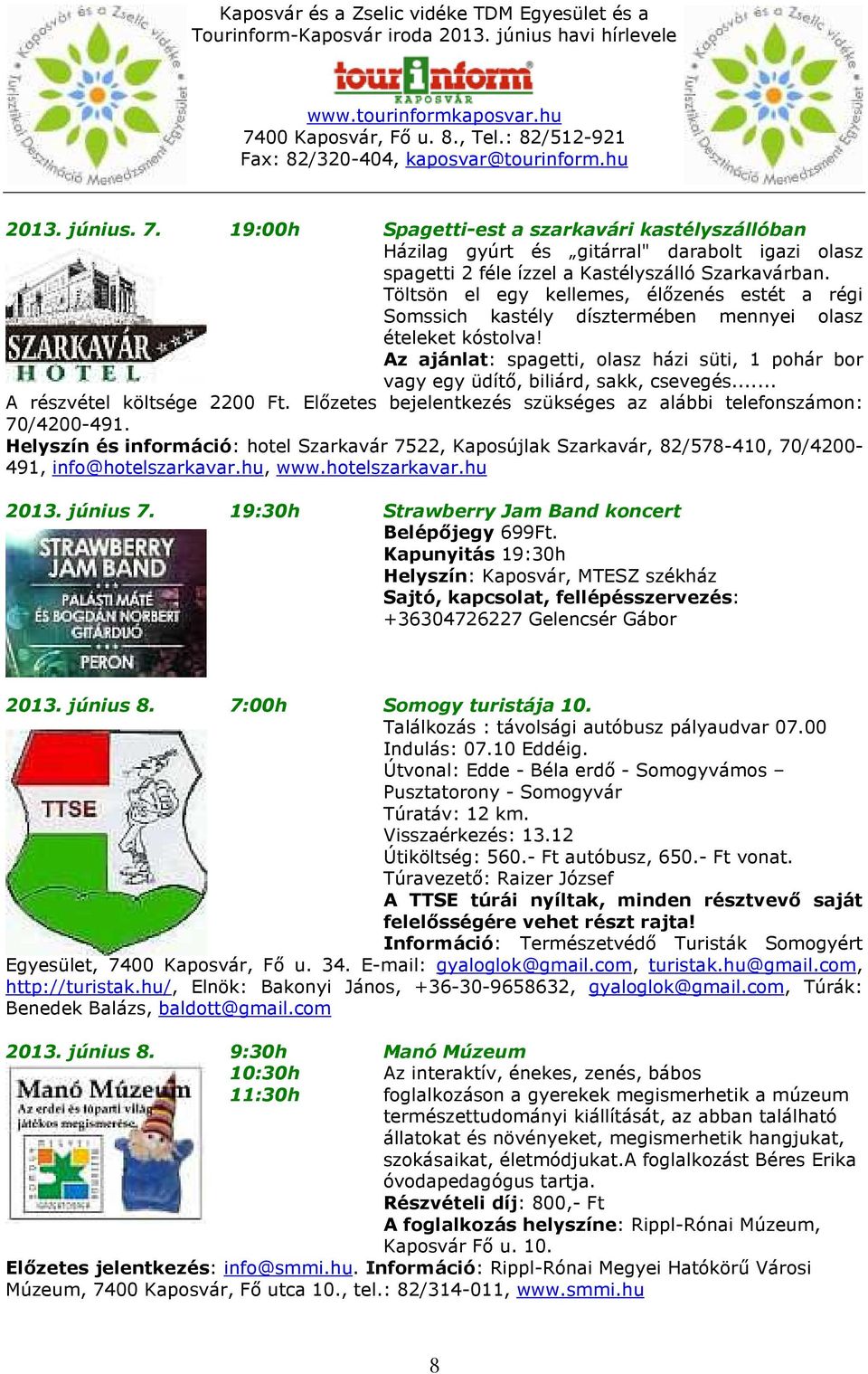 Az ajánlat: spagetti, olasz házi süti, 1 pohár bor vagy egy üdítő, biliárd, sakk, csevegés... A részvétel költsége 2200 Ft. Előzetes bejelentkezés szükséges az alábbi telefonszámon: 70/4200-491.