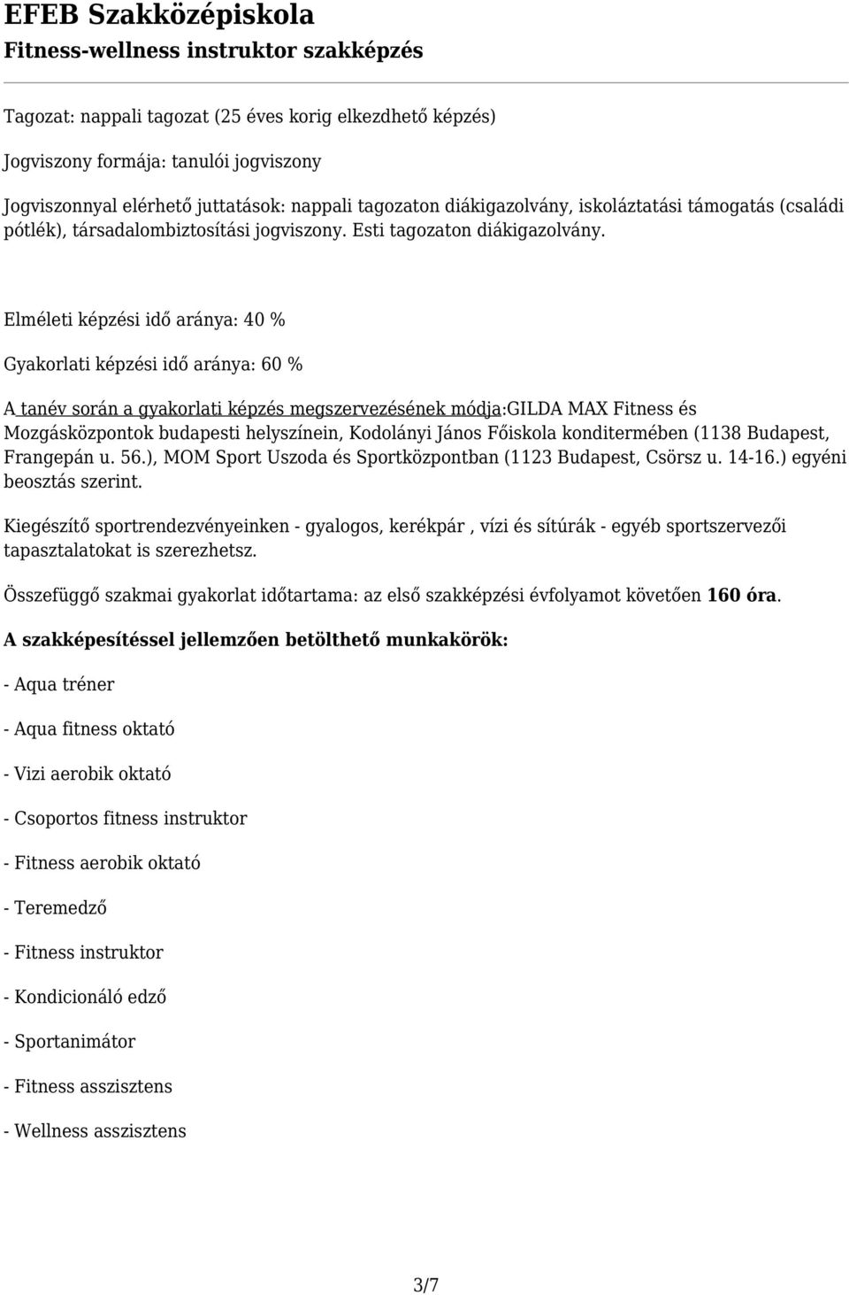 Elméleti képzési idő aránya: 40 % Gyakorlati képzési idő aránya: 60 % A tanév során a gyakorlati képzés megszervezésének módja:gilda MAX Fitness és Mozgásközpontok budapesti helyszínein, Kodolányi