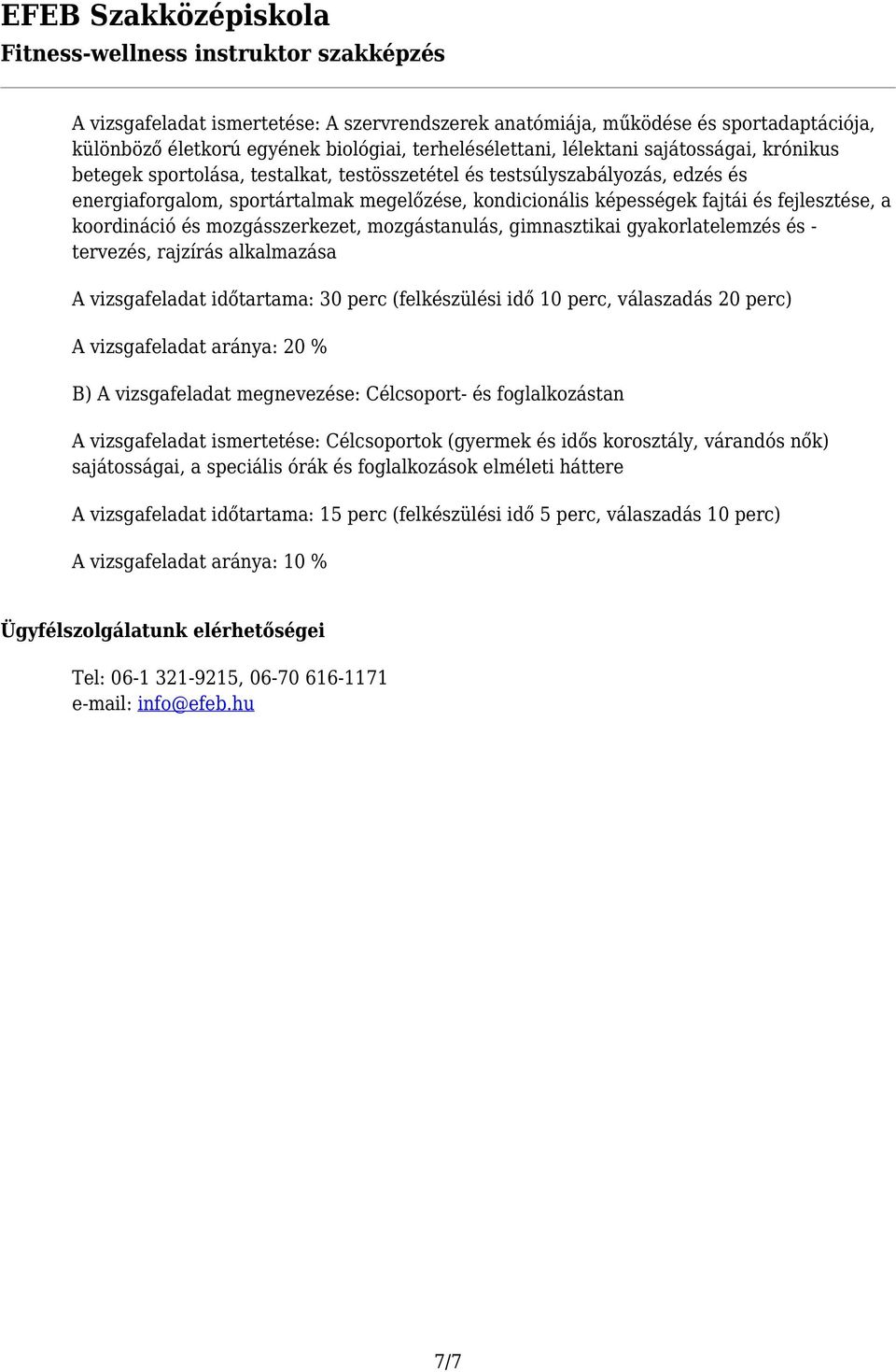 gimnasztikai gyakorlatelemzés és - tervezés, rajzírás alkalmazása (felkészülési idő 10 perc, válaszadás 20 perc) A vizsgafeladat aránya: 20 % B) A vizsgafeladat megnevezése: Célcsoport- és