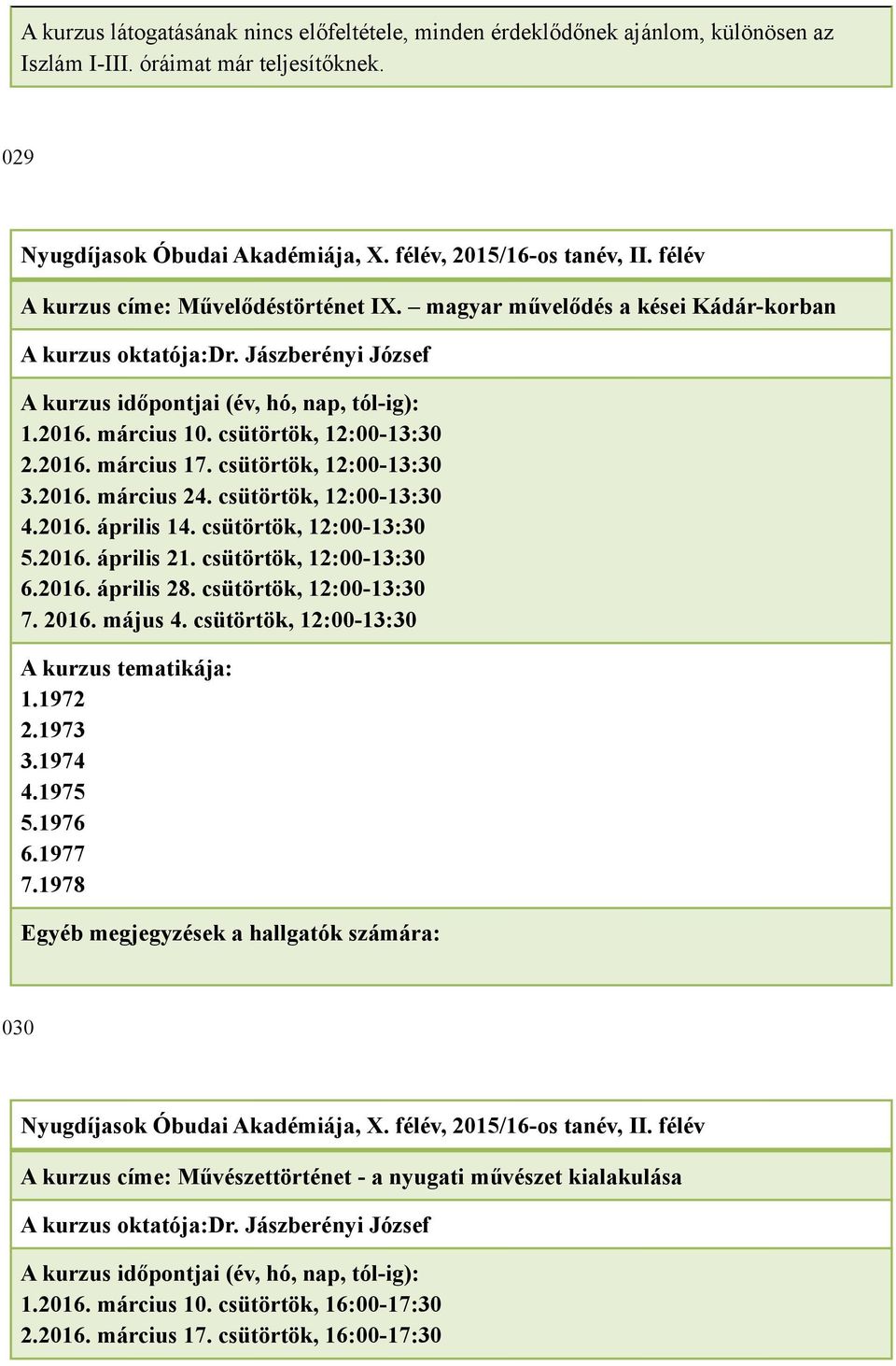 csütörtök, 12:00-13:30 4.2016. április 14. csütörtök, 12:00-13:30 5.2016. április 21. csütörtök, 12:00-13:30 6.2016. április 28. csütörtök, 12:00-13:30 7. 2016. május 4. csütörtök, 12:00-13:30 1.