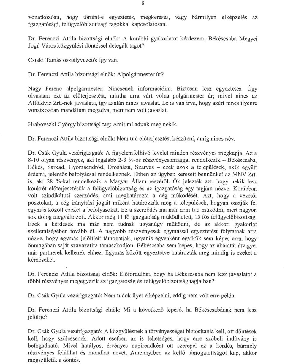 Ferenczi Attila bizottsági elnök: Alpolgármester úr? Nagy Ferenc alpolgármester: Nincsenek információim. Biztosan lesz egyeztetés.