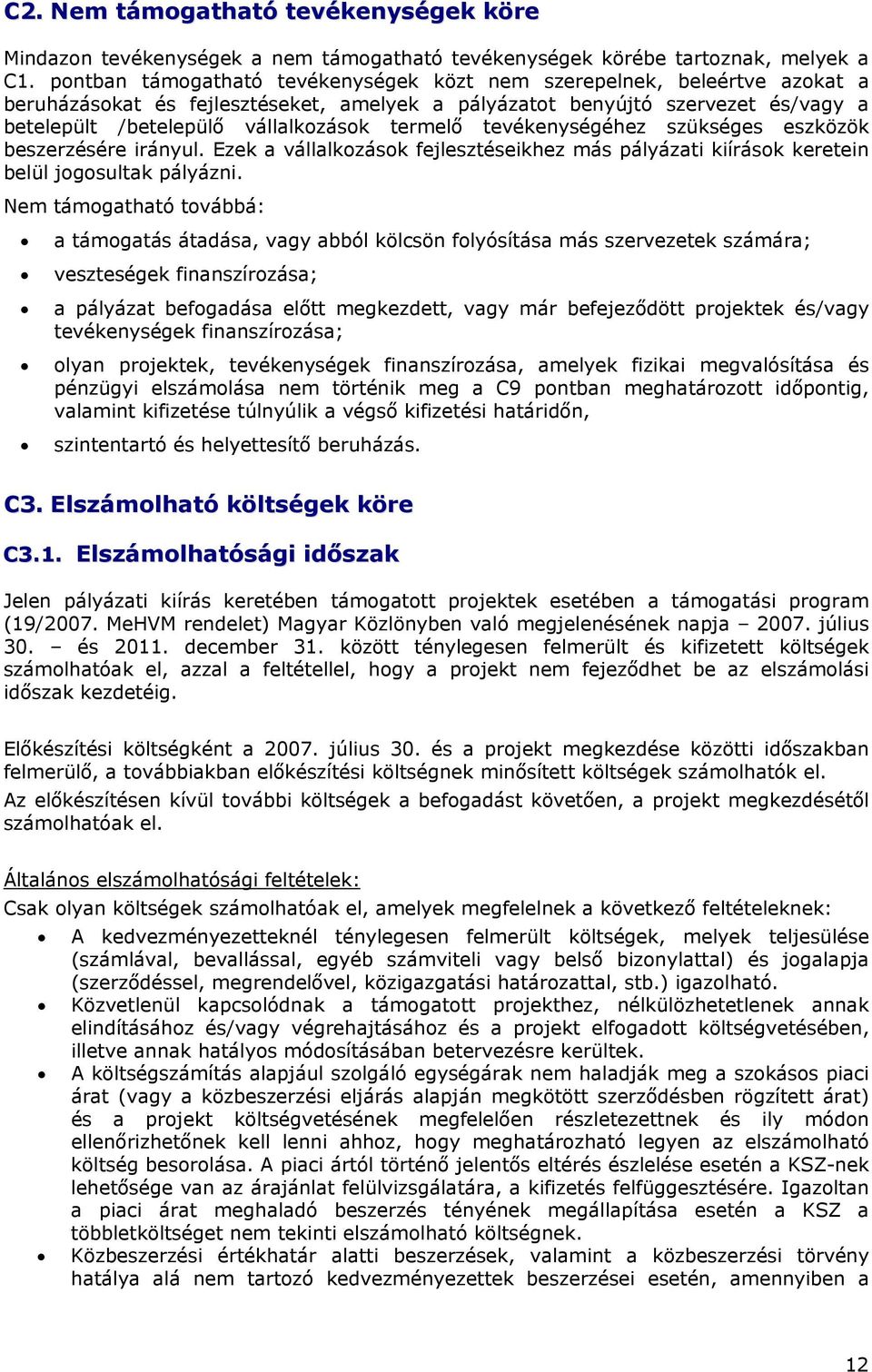 termelő tevékenységéhez szükséges eszközök beszerzésére irányul. Ezek a vállalkozások fejlesztéseikhez más pályázati kiírások keretein belül jogosultak pályázni.