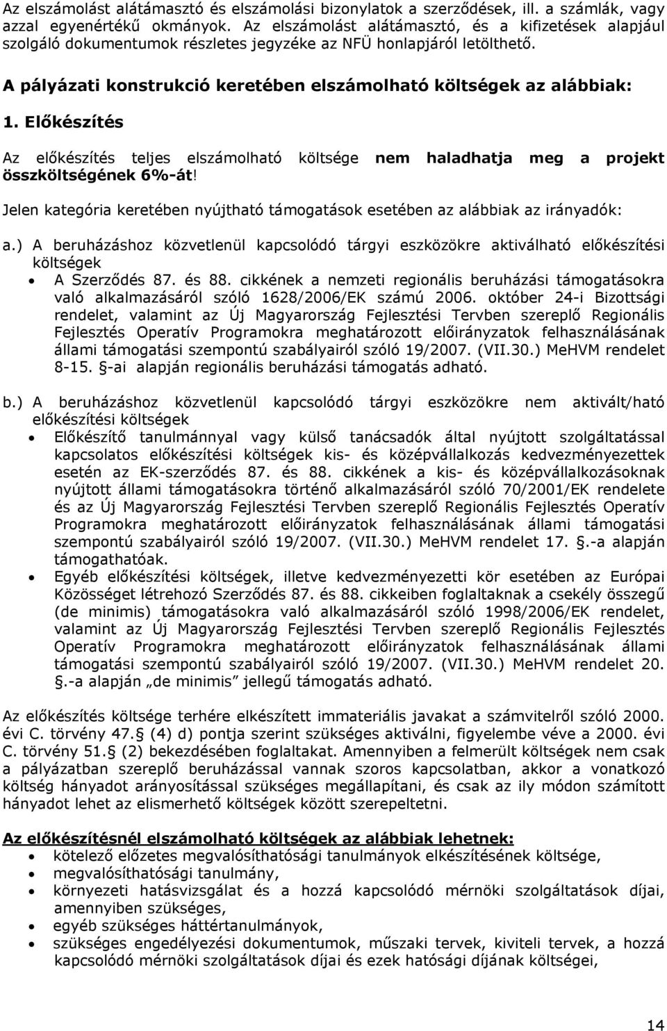 Előkészítés Az előkészítés teljes elszámolható költsége nem haladhatja meg a projekt összköltségének 6%-át! Jelen kategória keretében nyújtható támogatások esetében az alábbiak az irányadók: a.