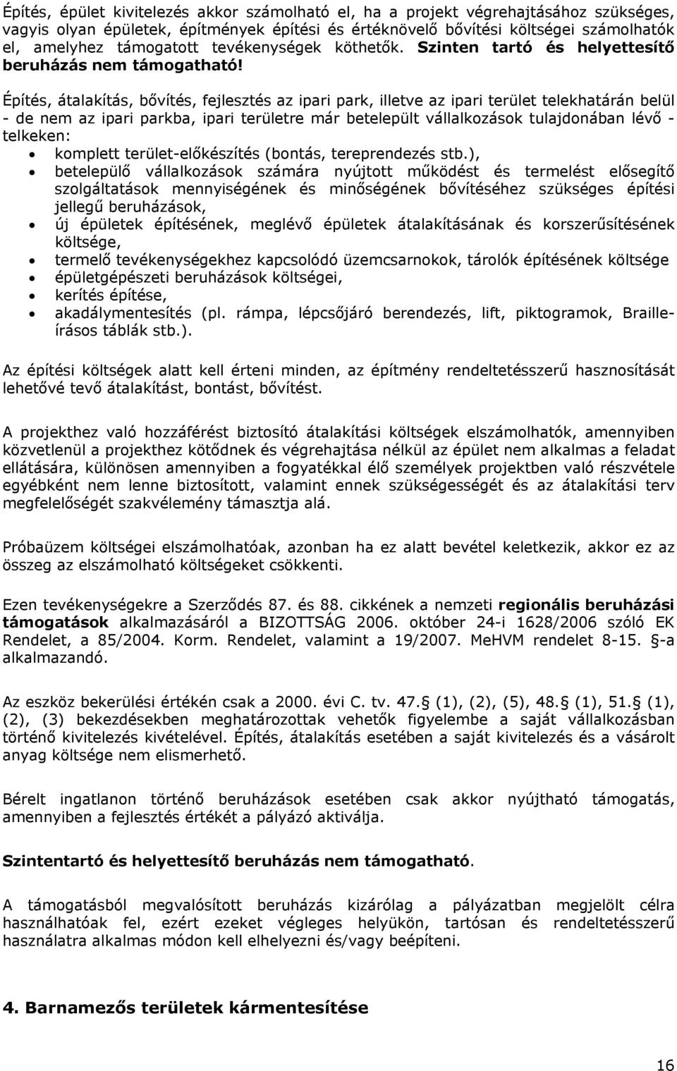 Építés, átalakítás, bővítés, fejlesztés az ipari park, illetve az ipari terület telekhatárán belül - de nem az ipari parkba, ipari területre már betelepült vállalkozások tulajdonában lévő - telkeken: