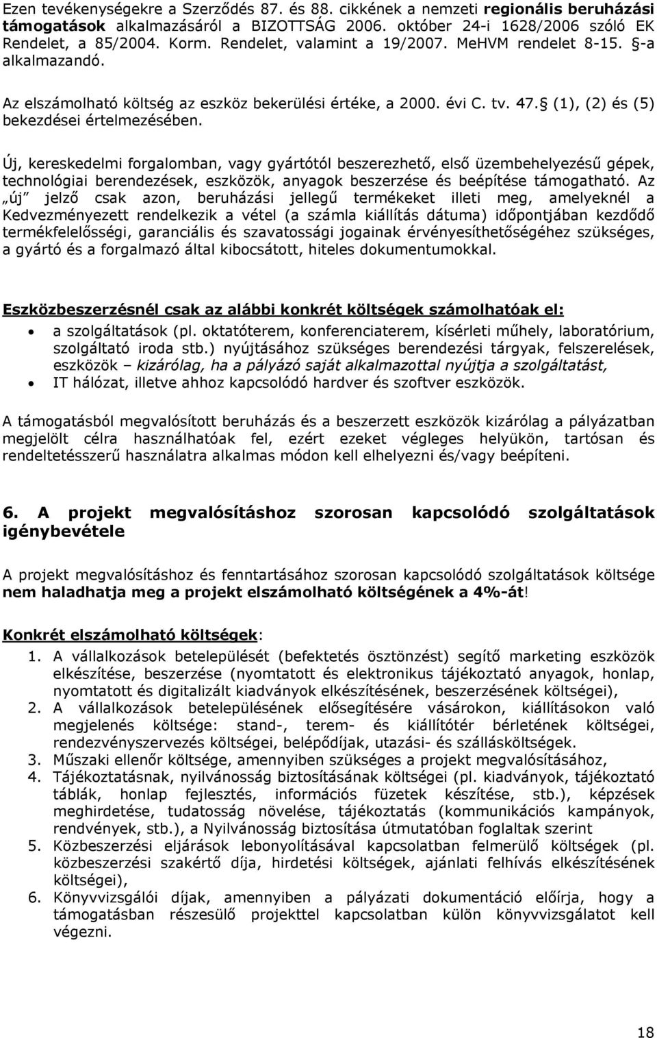 Új, kereskedelmi forgalomban, vagy gyártótól beszerezhető, első üzembehelyezésű gépek, technológiai berendezések, eszközök, anyagok beszerzése és beépítése támogatható.