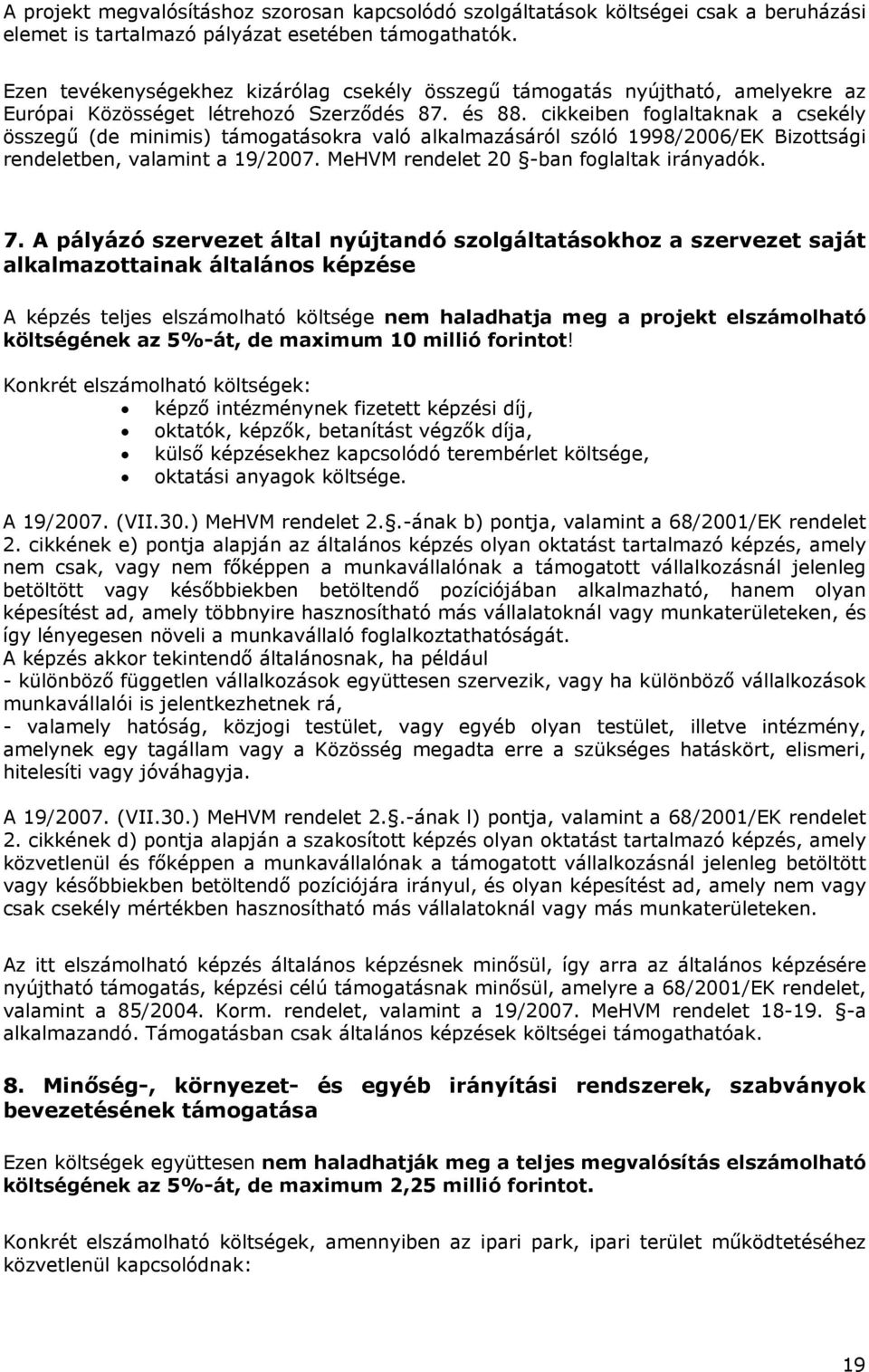 cikkeiben foglaltaknak a csekély összegű (de minimis) támogatásokra való alkalmazásáról szóló 1998/2006/EK Bizottsági rendeletben, valamint a 19/2007. MeHVM rendelet 20 -ban foglaltak irányadók. 7.