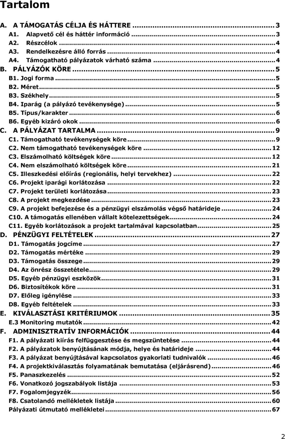 Támogatható tevékenységek köre...9 C2. Nem támogatható tevékenységek köre...12 C3. Elszámolható költségek köre...12 C4. Nem elszámolható költségek köre...21 C5.