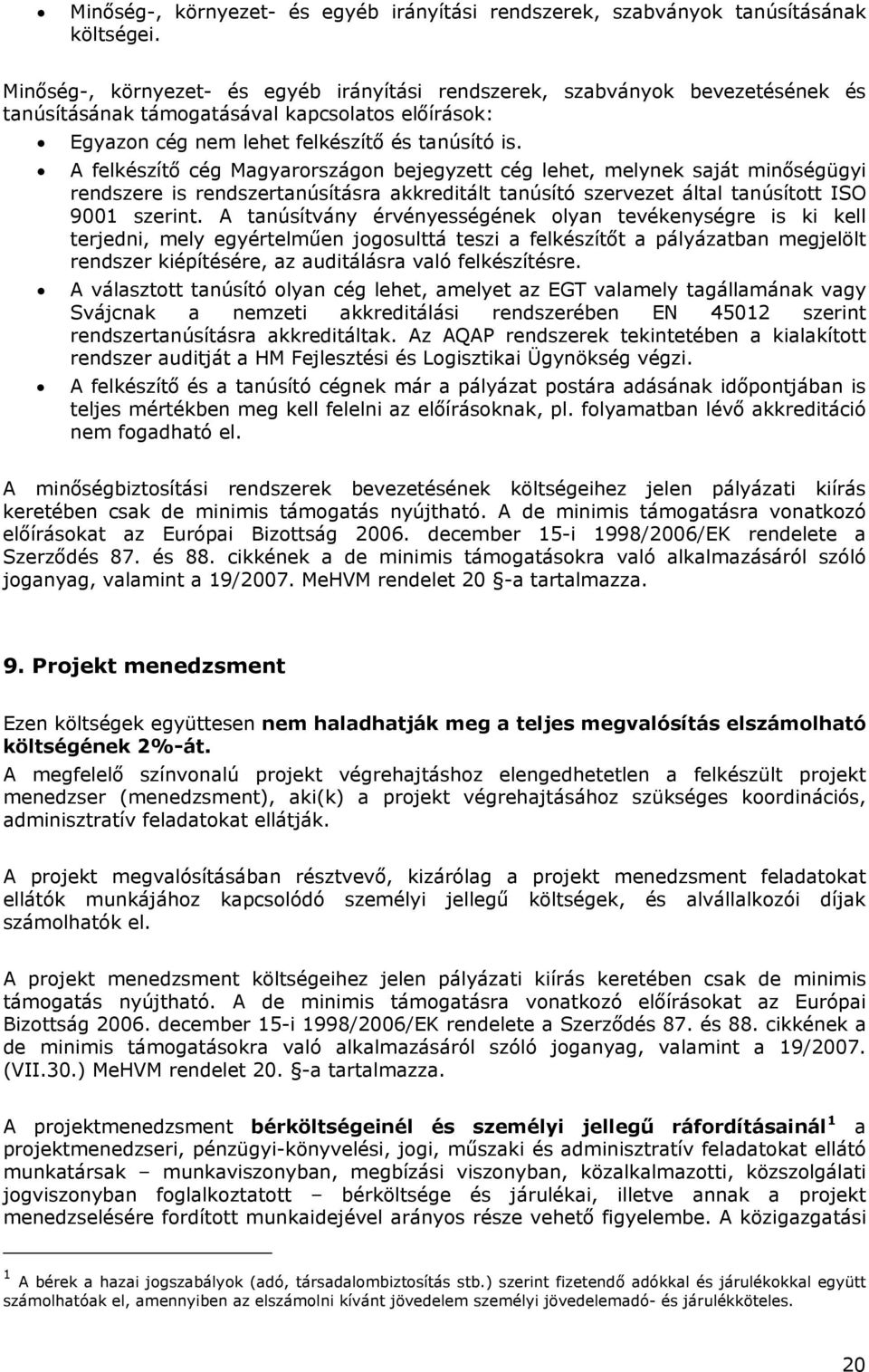 A felkészítő cég Magyarországon bejegyzett cég lehet, melynek saját minőségügyi rendszere is rendszertanúsításra akkreditált tanúsító szervezet által tanúsított ISO 9001 szerint.