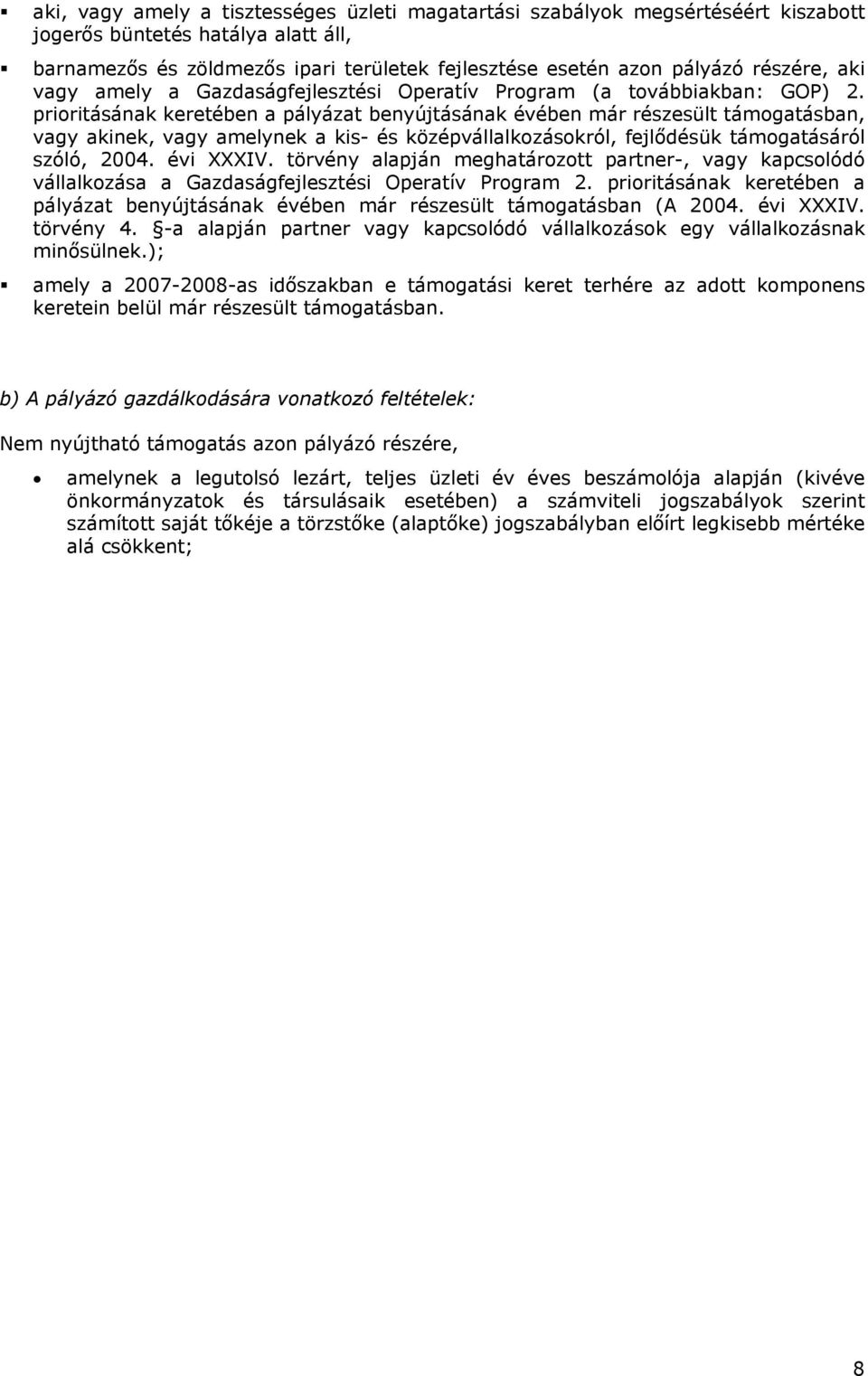 prioritásának keretében a pályázat benyújtásának évében már részesült támogatásban, vagy akinek, vagy amelynek a kis- és középvállalkozásokról, fejlődésük támogatásáról szóló, 2004. évi XXXIV.