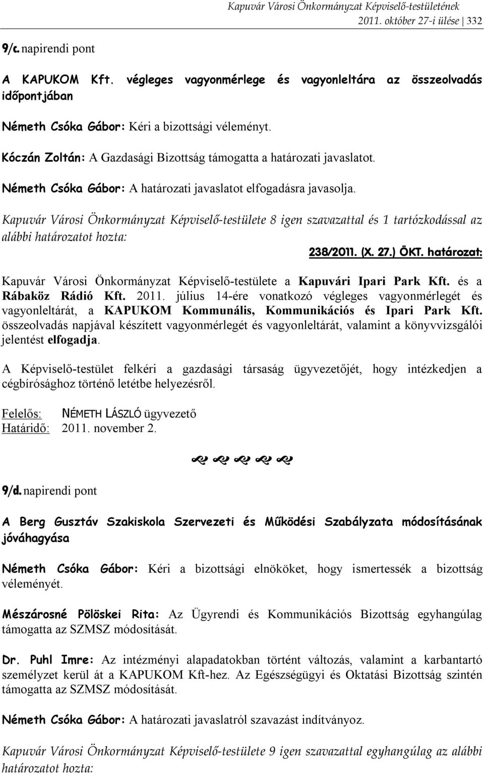 Kapuvár Városi Önkormányzat Képviselő-testülete 8 igen szavazattal és 1 tartózkodással az alábbi 238/2011. (X. 27.) ÖKT.