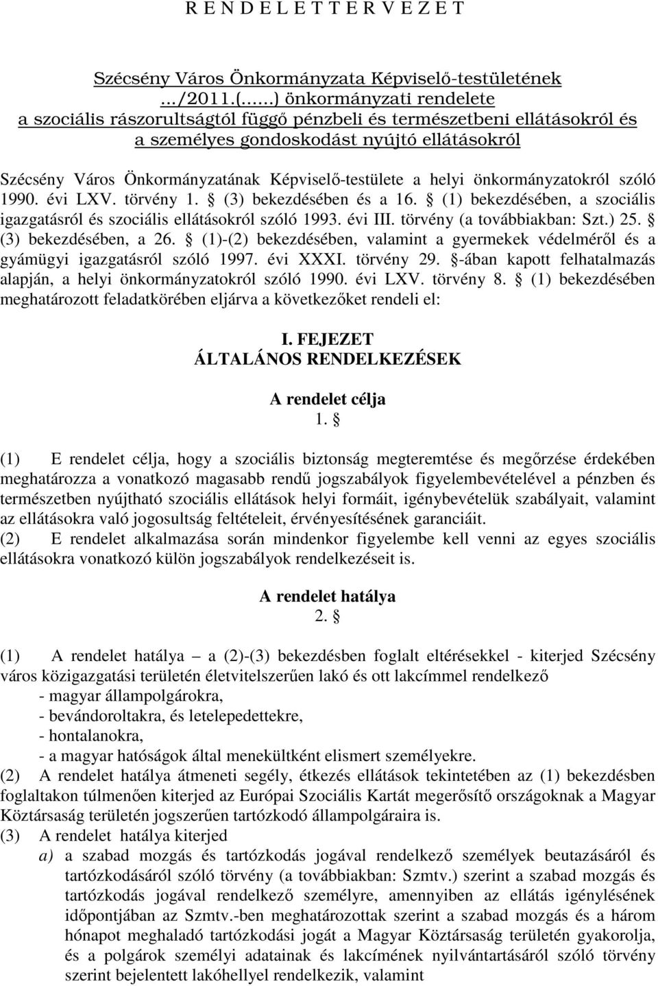 Képviselı-testülete a helyi önkormányzatokról szóló 1990. évi LXV. törvény 1. (3) bekezdésében és a 16. (1) bekezdésében, a szociális igazgatásról és szociális ellátásokról szóló 1993. évi III.