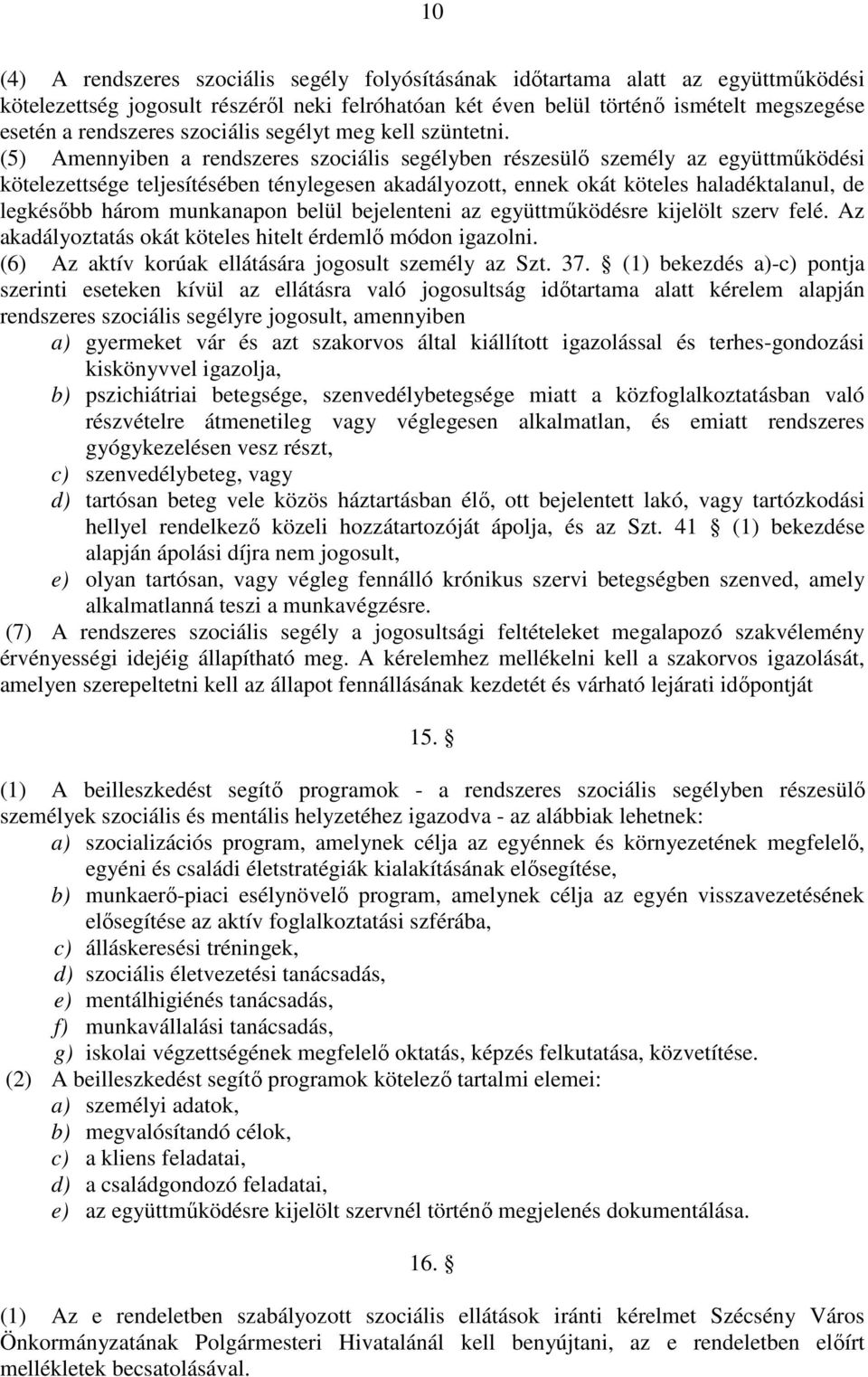 (5) Amennyiben a rendszeres szociális segélyben részesülı személy az együttmőködési kötelezettsége teljesítésében ténylegesen akadályozott, ennek okát köteles haladéktalanul, de legkésıbb három