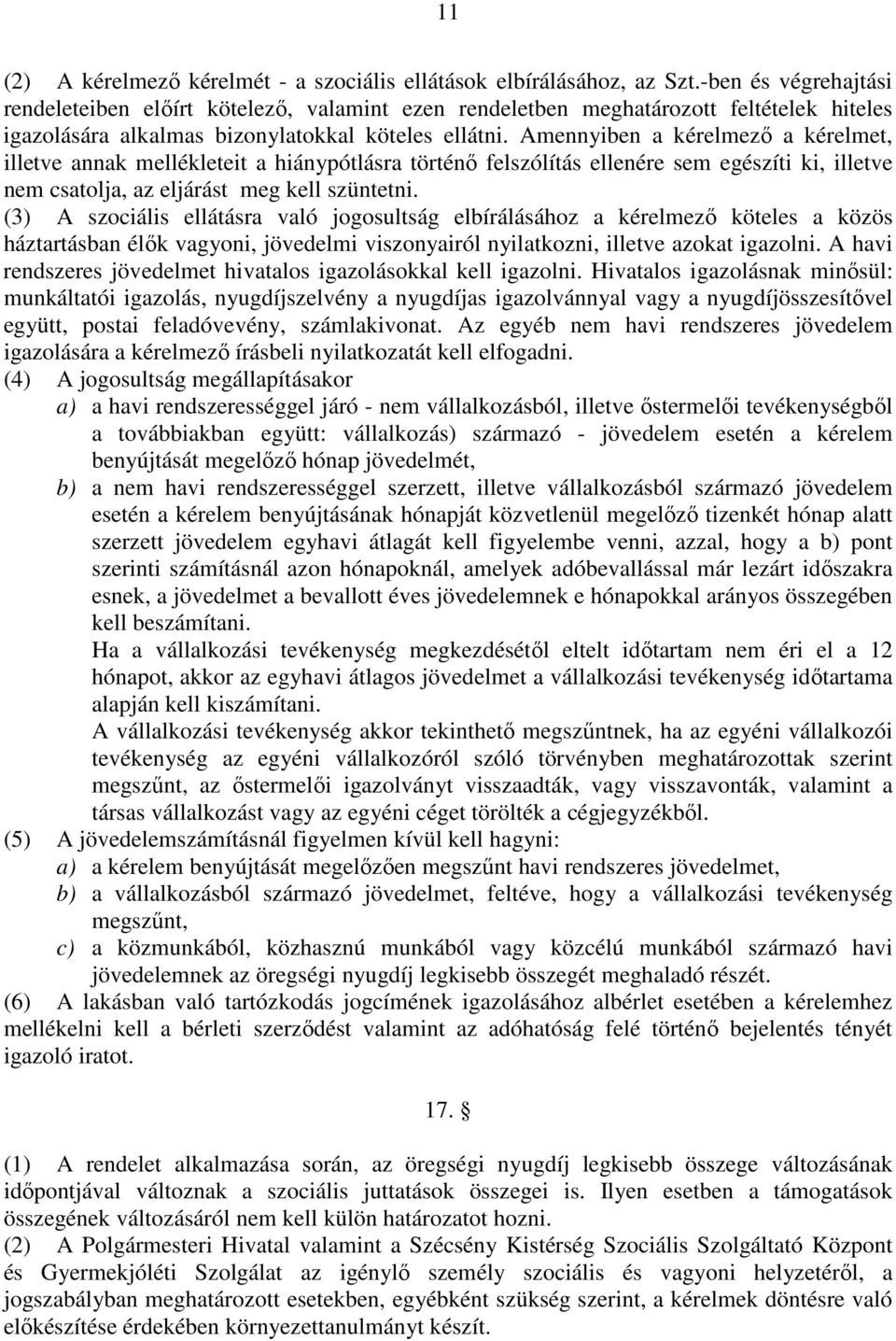 Amennyiben a kérelmezı a kérelmet, illetve annak mellékleteit a hiánypótlásra történı felszólítás ellenére sem egészíti ki, illetve nem csatolja, az eljárást meg kell szüntetni.