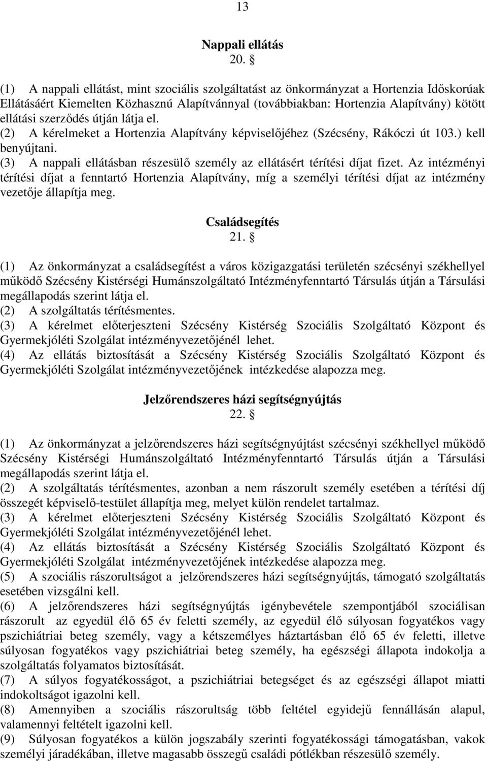 szerzıdés útján látja el. (2) A kérelmeket a Hortenzia Alapítvány képviselıjéhez (Szécsény, Rákóczi út 103.) kell benyújtani.